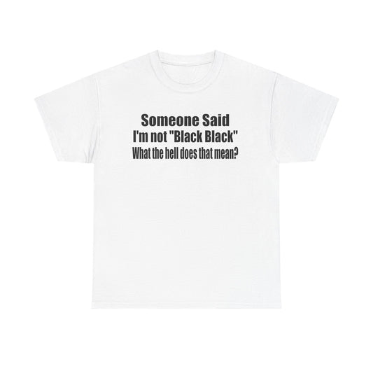Funny Unisex Heavy Cotton Tee - "Someone Said I'm Not 'Black Black' " - Casual Wear for Conversations