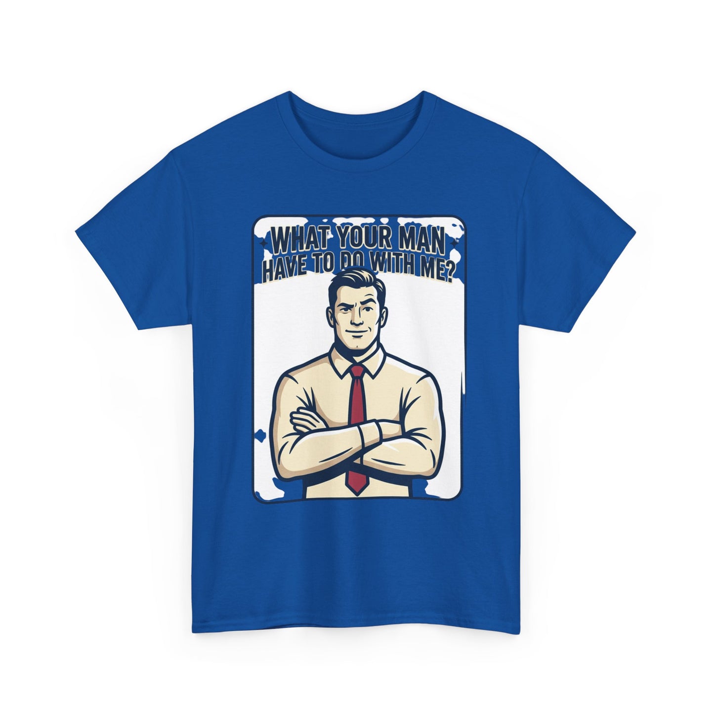 What Your Man Have To Do With Me? Tee — Funny Retro Man Graphic T-Shirt