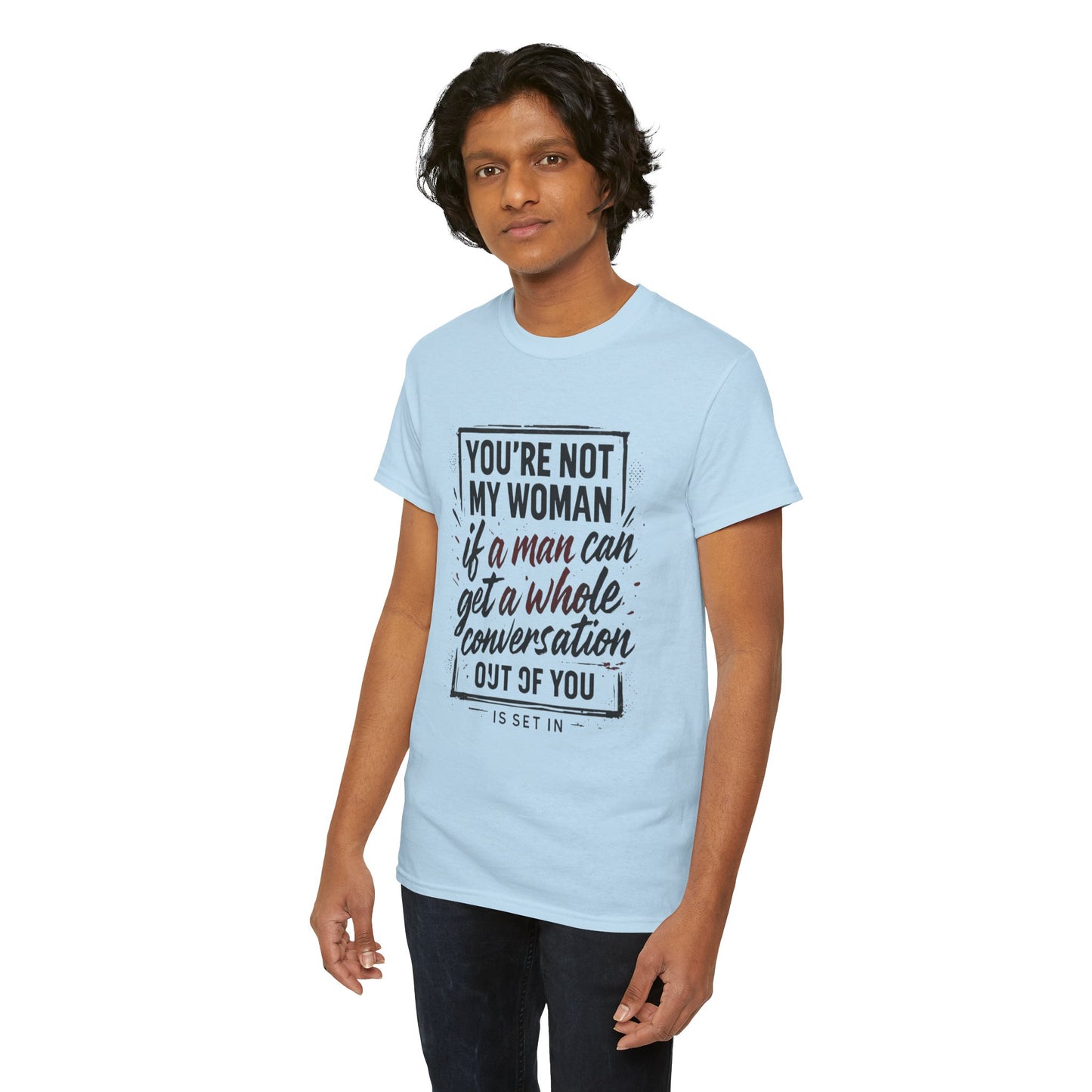 Graphic Tee — “You’re Not My Woman If a Man Can Get a Whole Conversation Out of You” Feminist Statement T-Shirt