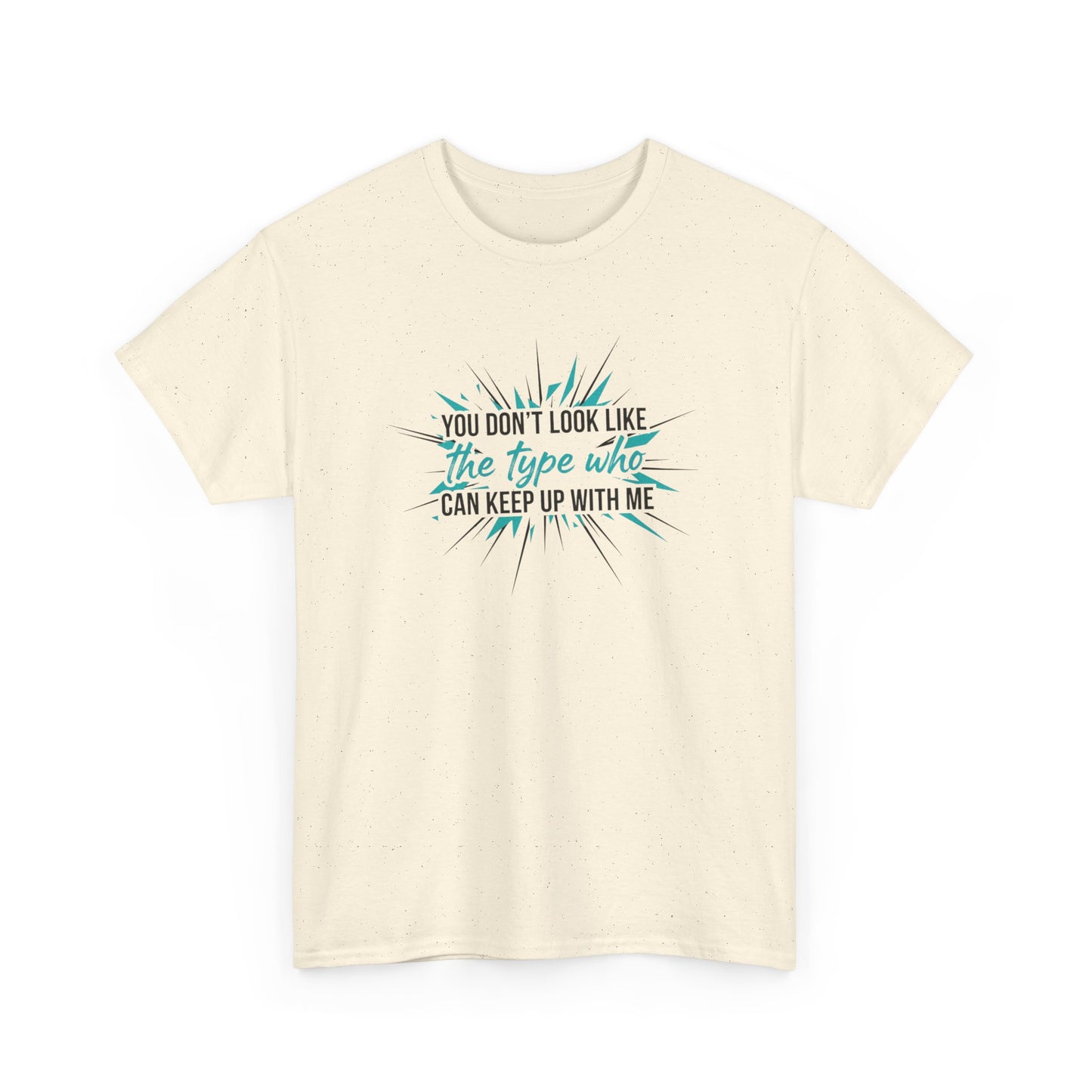 You Don’t Look Like The Type Who Can Keep Up With Me T-Shirt Printify