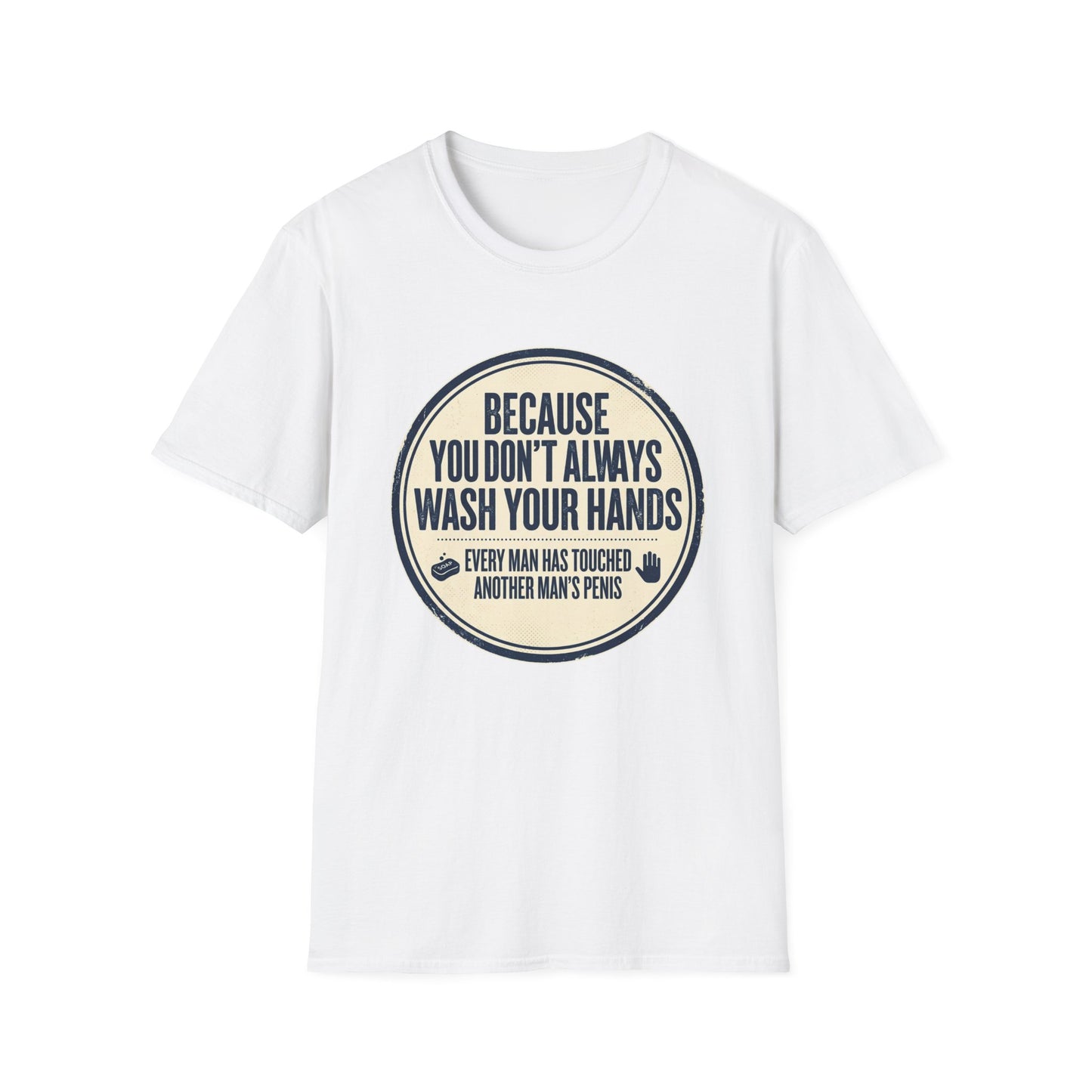 "Because You Don't Always Wash Your Hands" Funny Hygiene Reminder Tee
