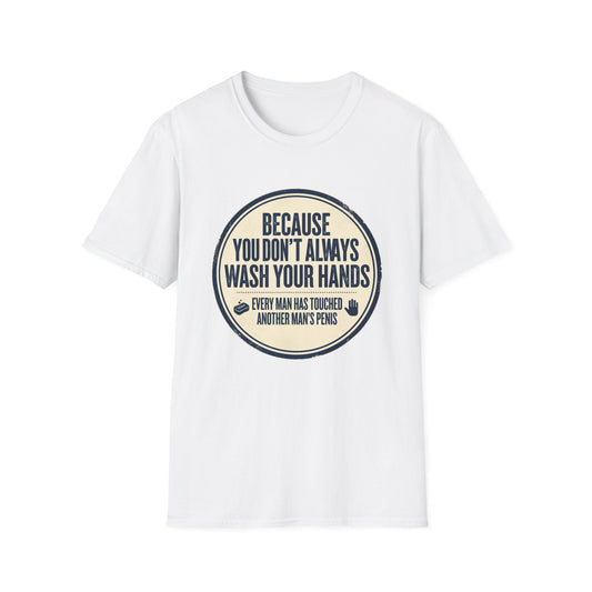 "Because You Don't Always Wash Your Hands" Funny Hygiene Reminder Tee
