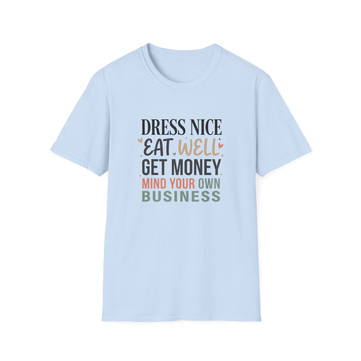 "Dress Nice. Eat Well. Get Money. Mind Your Own Business." Motivational Graphic Tee