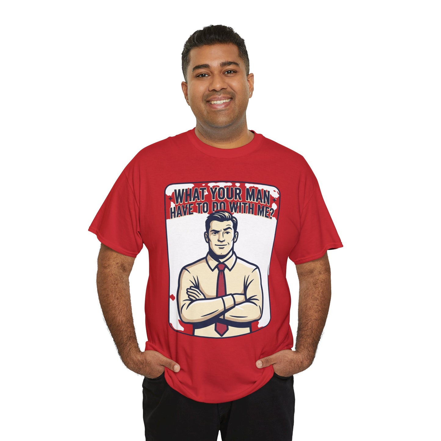 What Your Man Have To Do With Me? Tee — Funny Retro Man Graphic T-Shirt