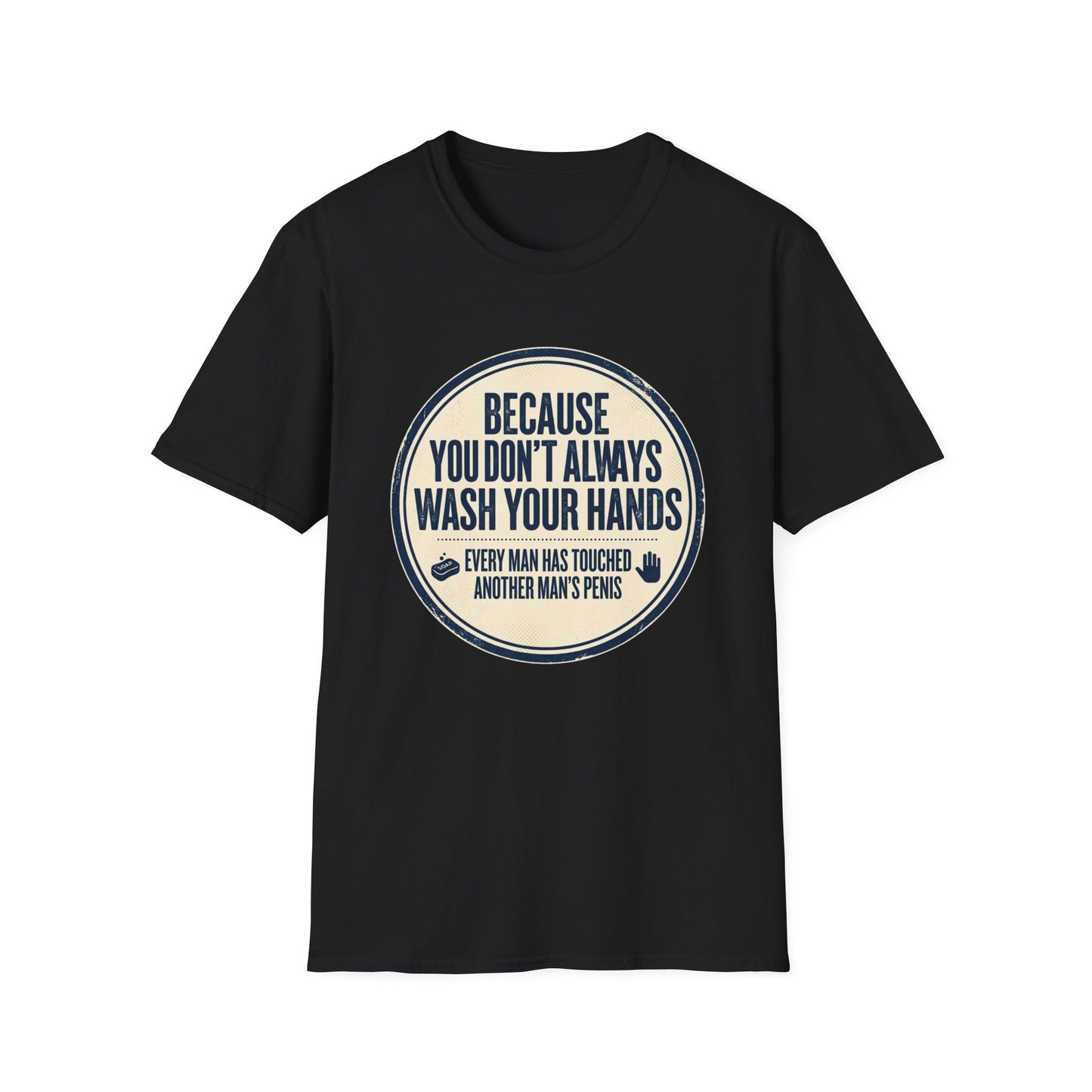 "Because You Don't Always Wash Your Hands" Funny Hygiene Reminder Tee