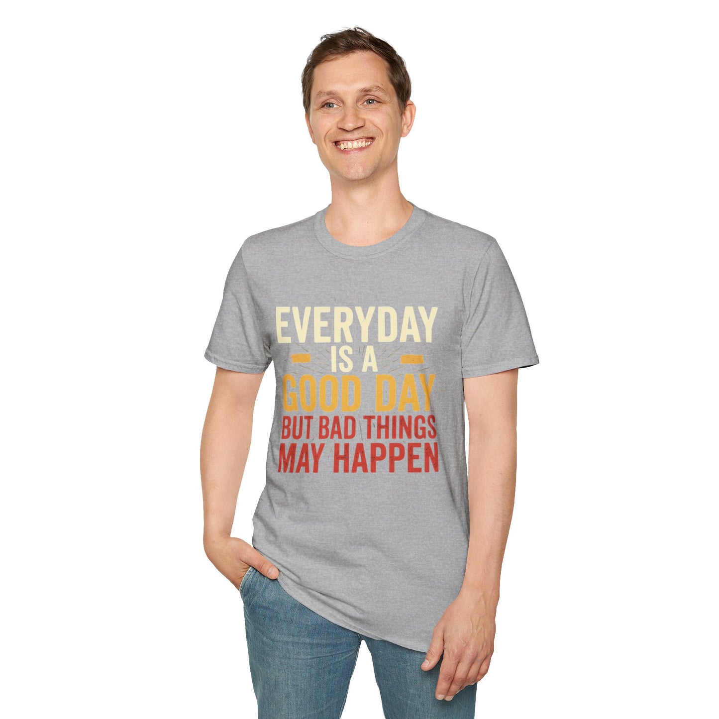 Everyday Is A Good Day T-Shirt — Positive Graphic Tee ("But Bad Things May Happen")
