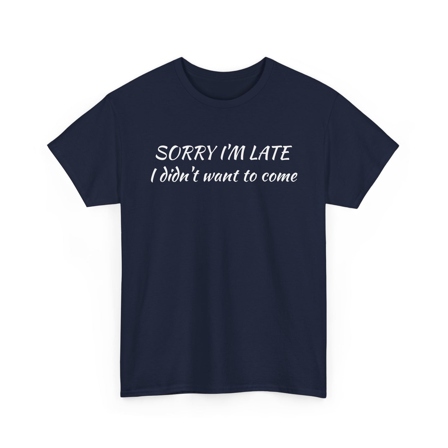 Sorry I'm Late T‑Shirt — "I Didn't Want To Come" Funny Graphic Tee