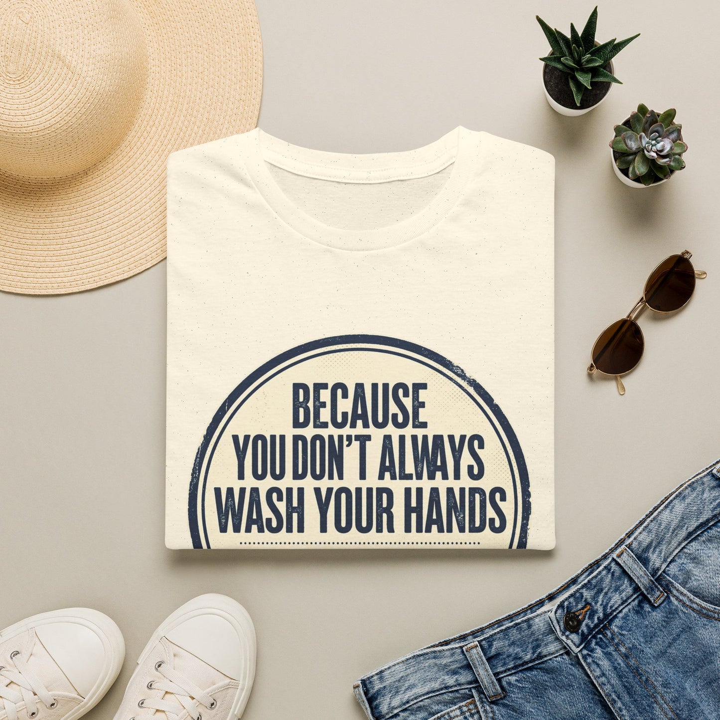 "Because You Don't Always Wash Your Hands" Funny Hygiene Reminder Tee