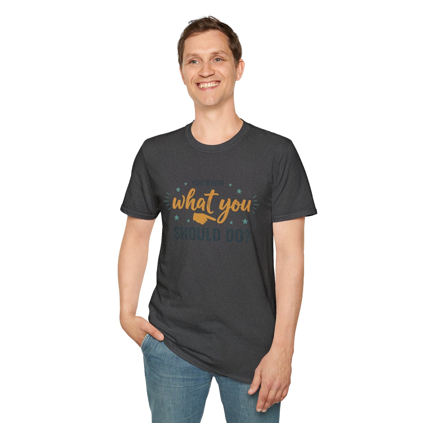 Motivational Tee — "You Know What You Should Do?" Graphic T-Shirt Printify
