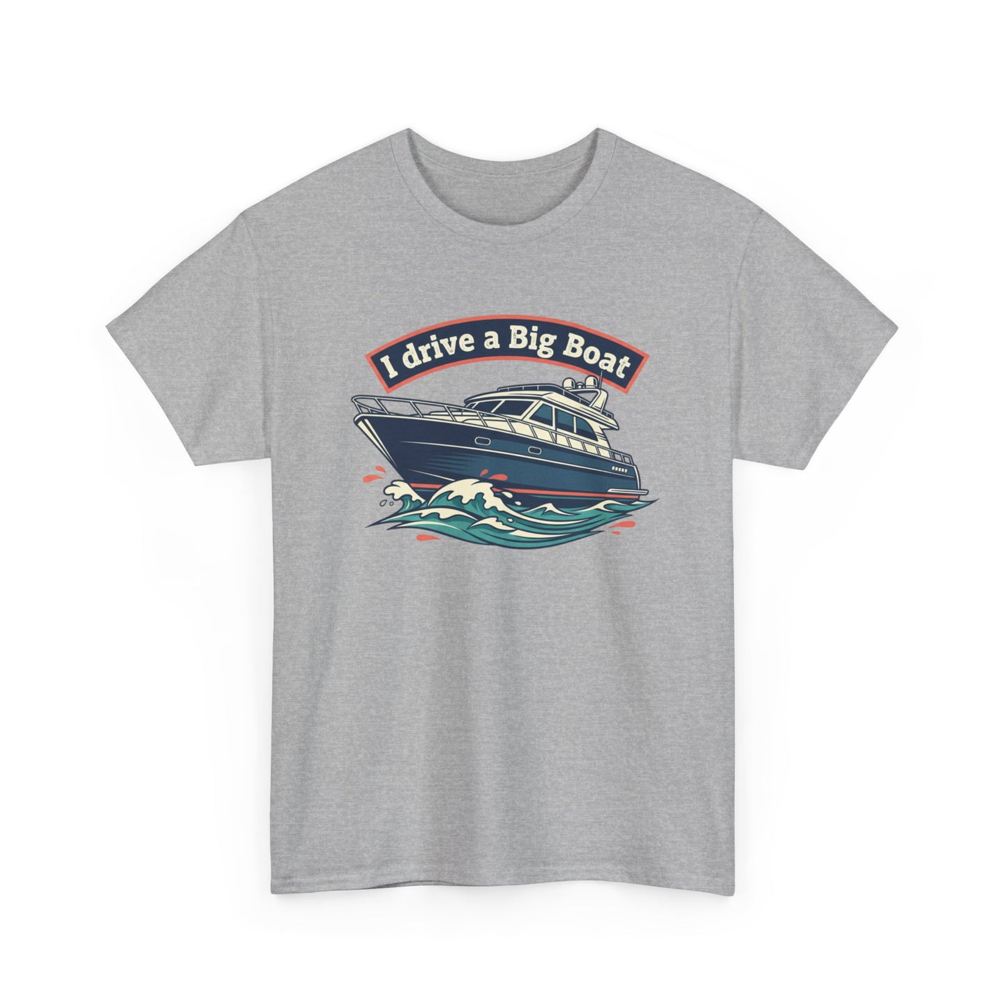 Boat T-Shirt — “I Drive a Big Boat” Graphic Tee for Boating Enthusiasts