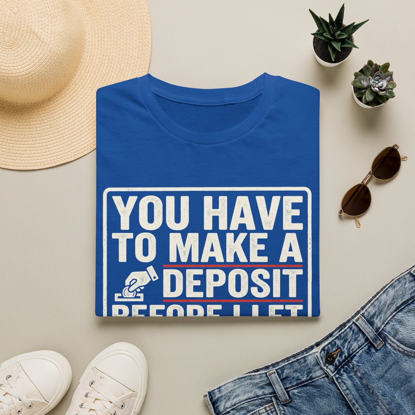 You Have to Make a Deposit T-Shirt — Funny Savings & Finance Quote Tee