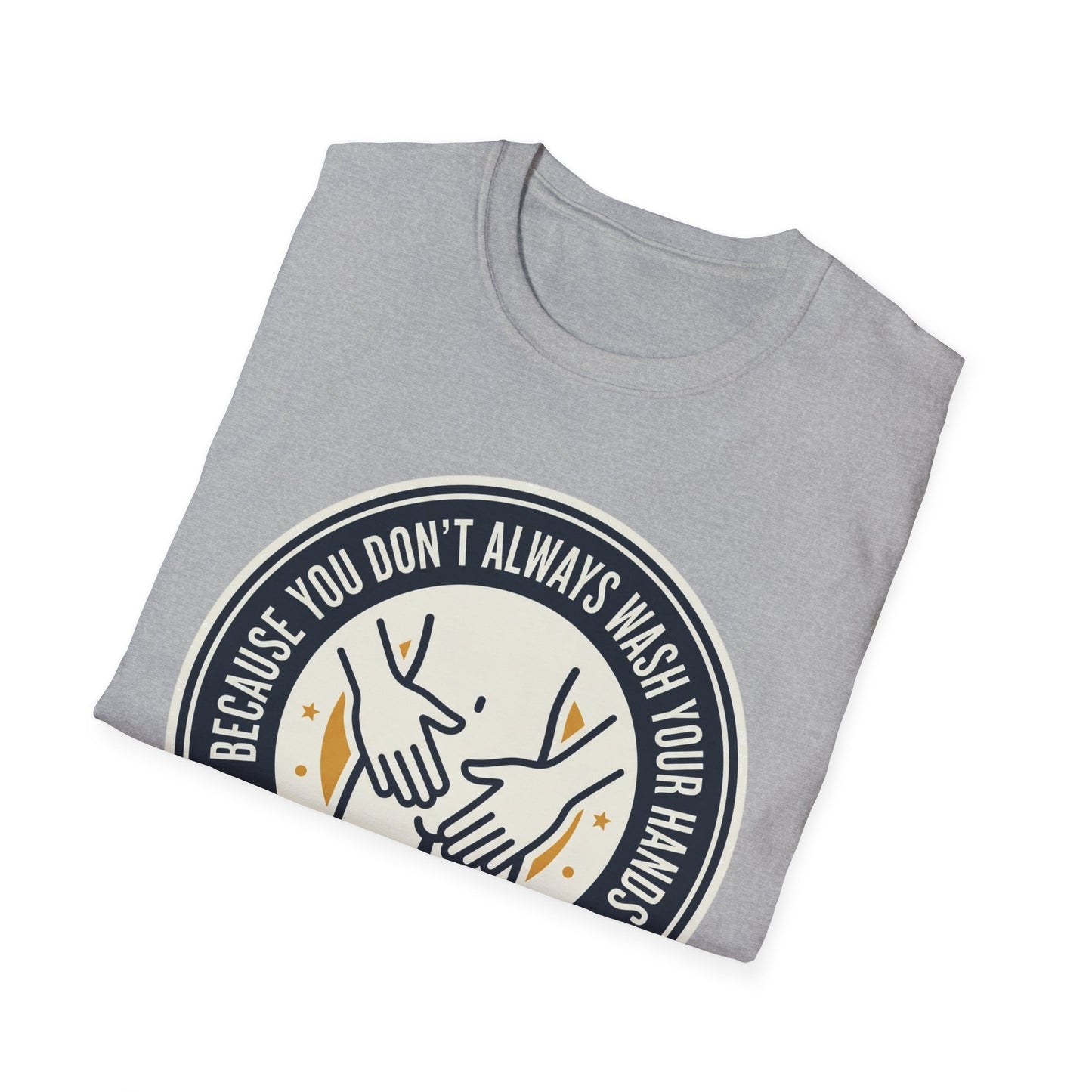 "Because You Don't Always Wash Your Hands" Graphic Tee (Handwashing Reminder)