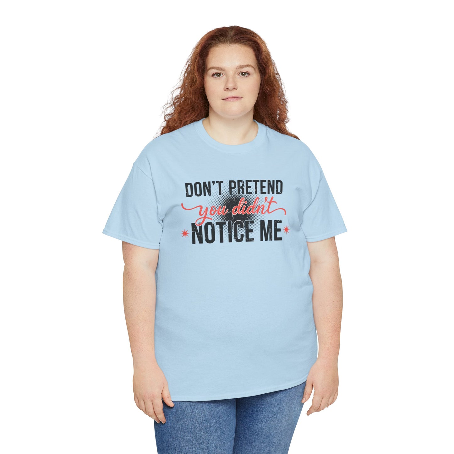 Don’t Pretend You Didn’t Notice Me T-Shirt — Funny Sarcastic Tee for Women & Friends
