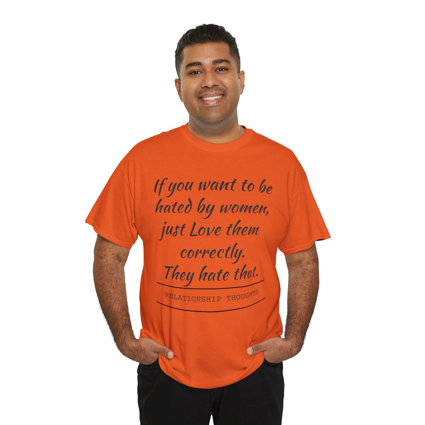 Relationship Thoughts Tee — “If you want to be hated by women, just Love them correctly.”