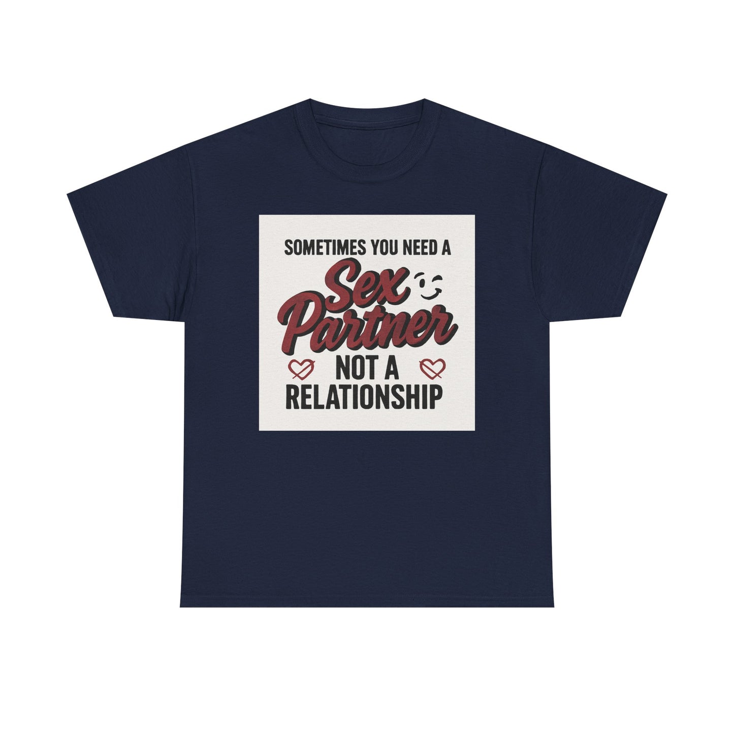 T-Shirt — "Sometimes You Need a Sex Partner Not a Relationship" Graphic Tee Printify
