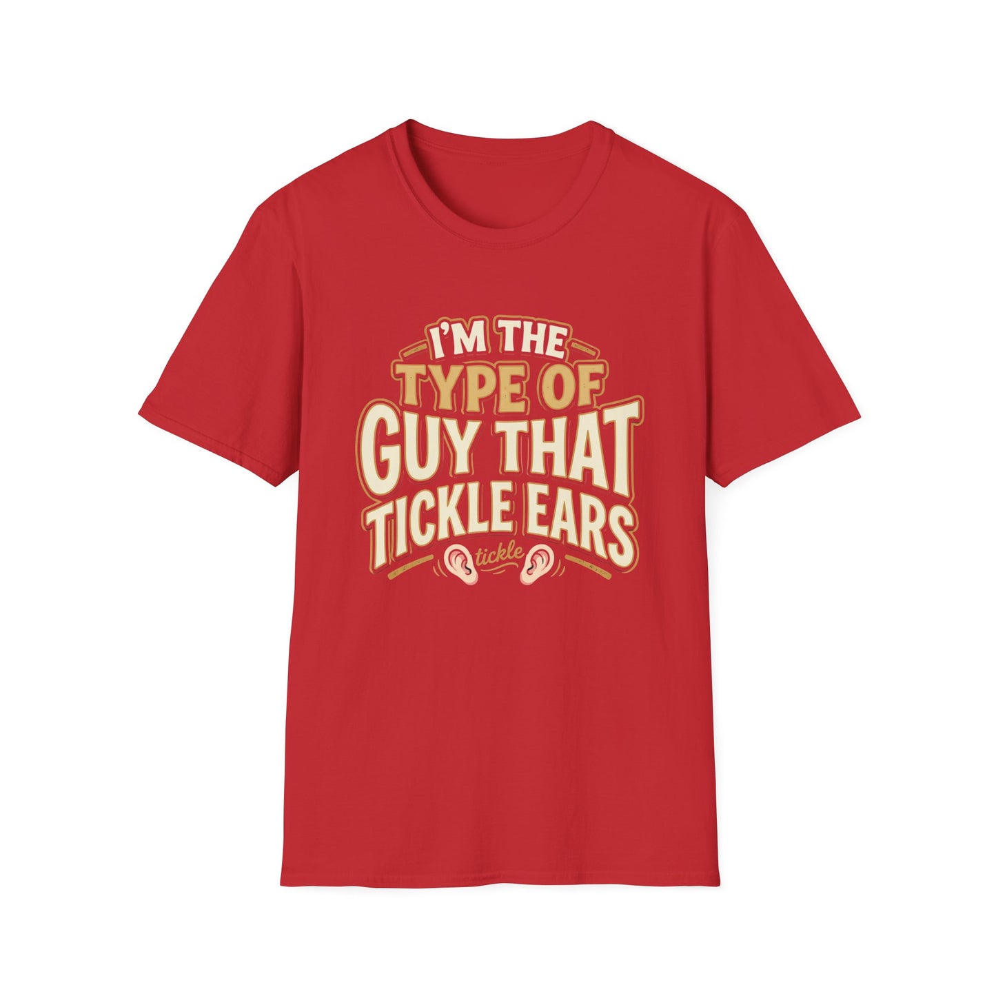 I'm The Type Of Guy That Tickle Ears T-Shirt — Funny Novelty Graphic Tee