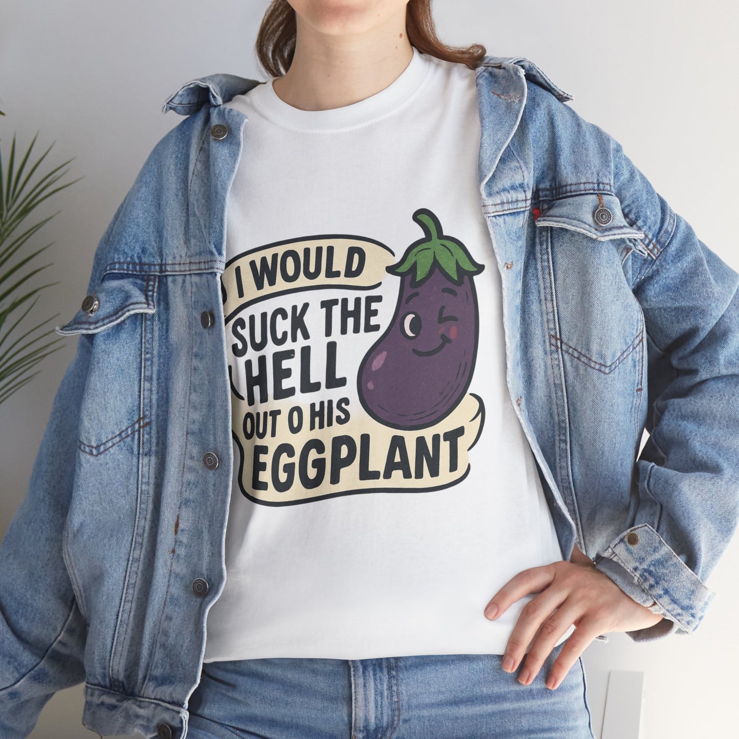 Graphic T-Shirt — "I Would Suck the Hell Out of His Eggplant" Bold Funny Novelty Tee Printify