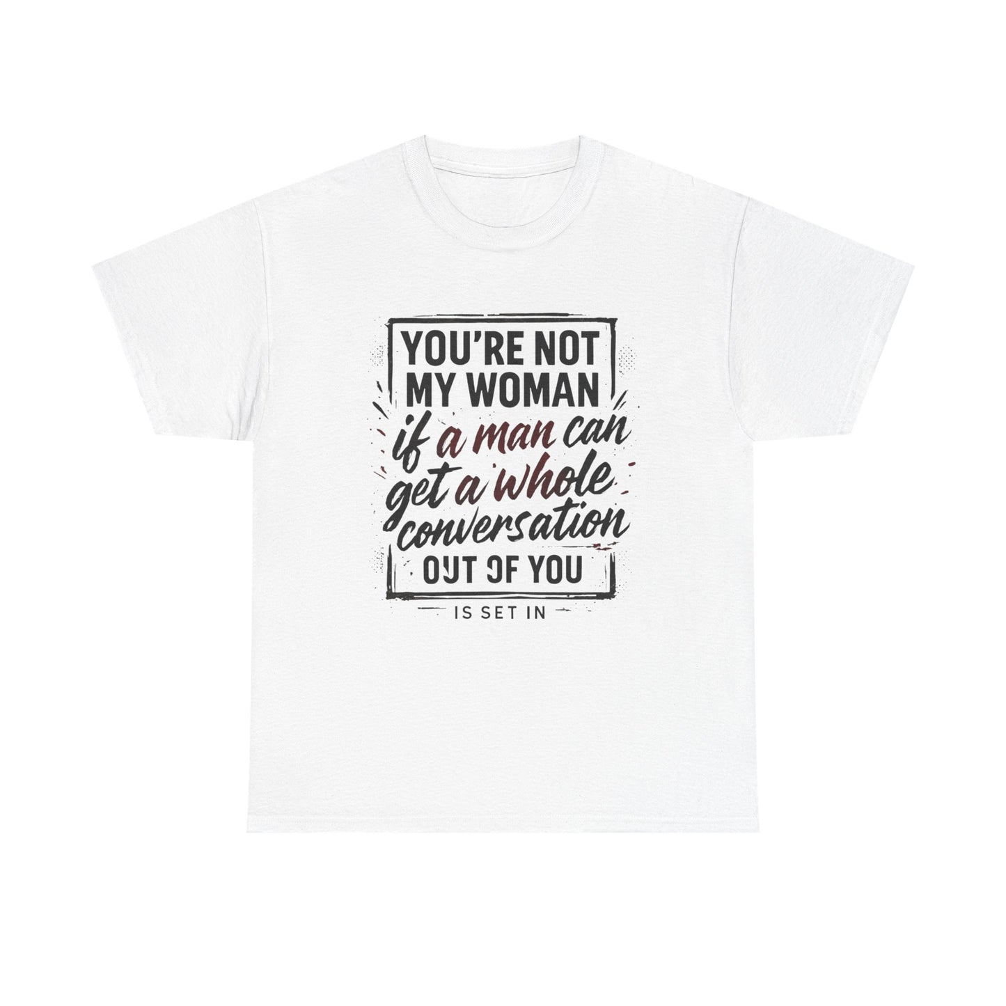 Graphic Tee — “You’re Not My Woman If a Man Can Get a Whole Conversation Out of You” Feminist Statement T-Shirt