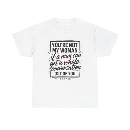 Graphic Tee — “You’re Not My Woman If a Man Can Get a Whole Conversation Out of You” Feminist Statement T-Shirt