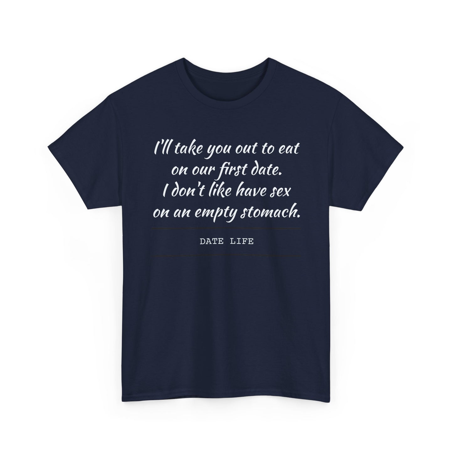 First Date Tee — "I’ll take you out to eat on our first date. I don’t like have sex on an empty stomach." Shirt