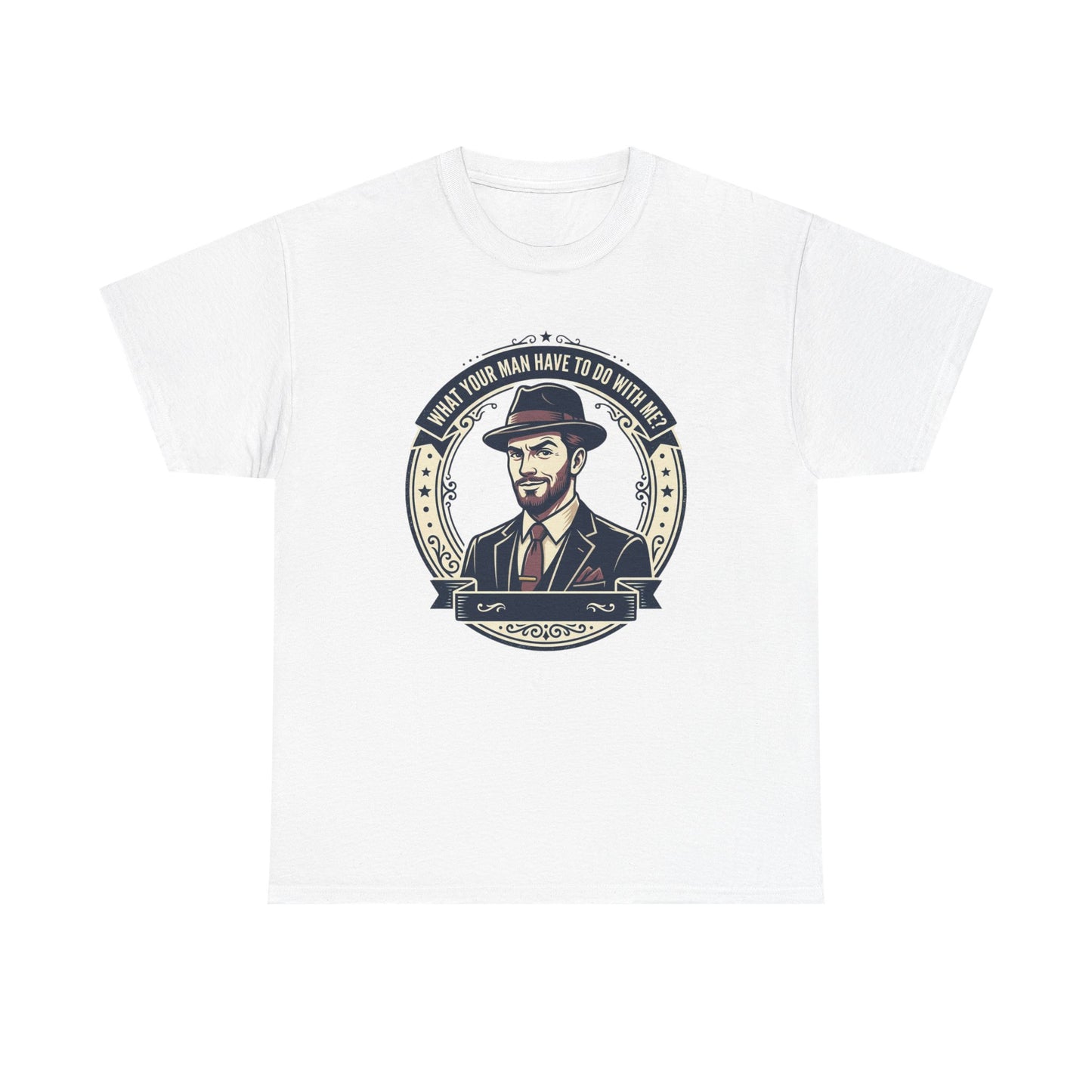 "WHAT YOUR MAN HAVE TO DO WITH ME" T-Shirt — Sassy Graphic Tee