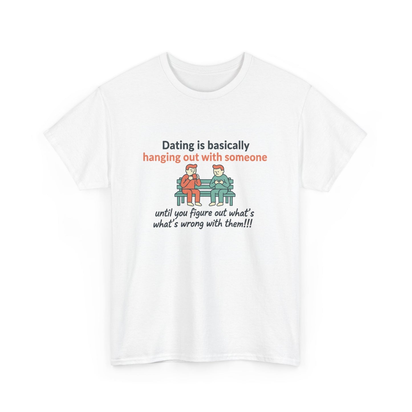 Dating Humor T‑Shirt — "Dating is basically hanging out with someone… until you figure out what's wrong with them!"