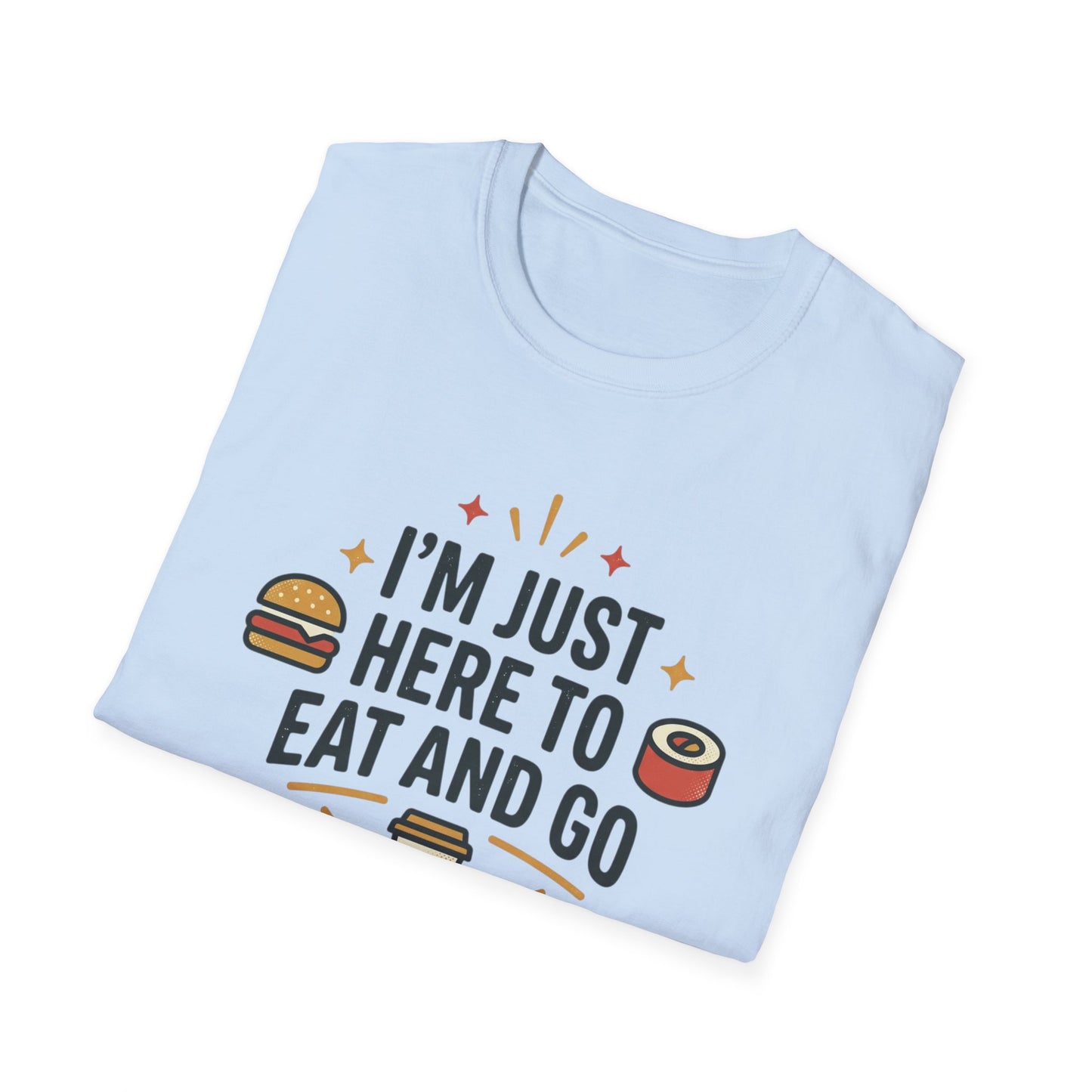 I'm Just Here to Eat and Go T-Shirt — Funny Foodie Graphic Tee