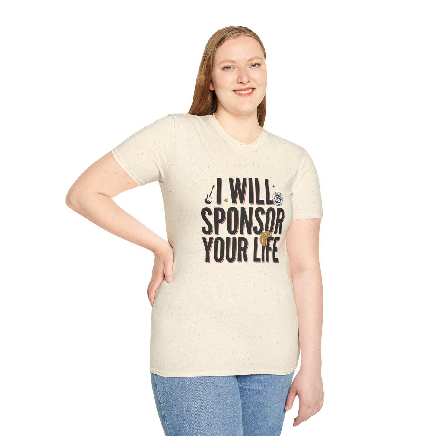 I Will Sponsor Your Life T-Shirt — Funny Supportive Tee for Friends & Concert Fans