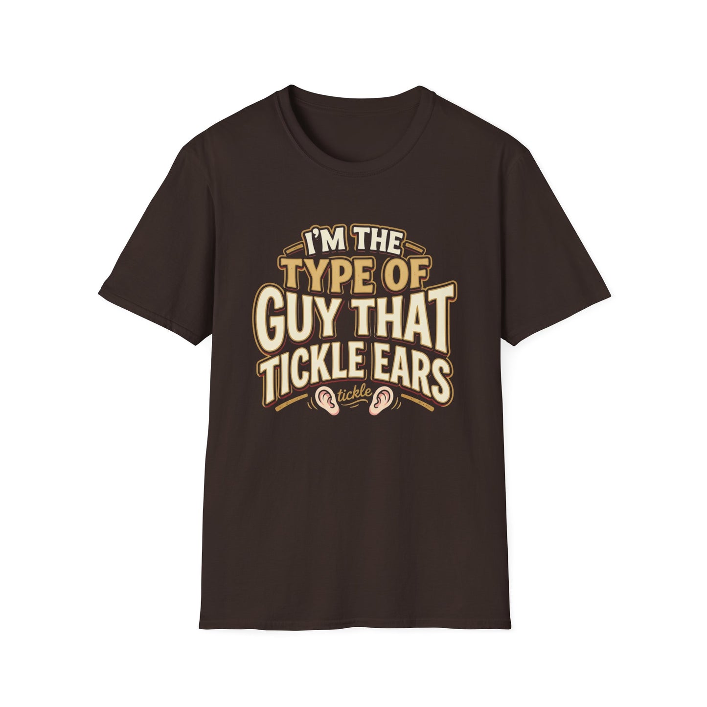 I'm The Type Of Guy That Tickle Ears T-Shirt — Funny Novelty Graphic Tee