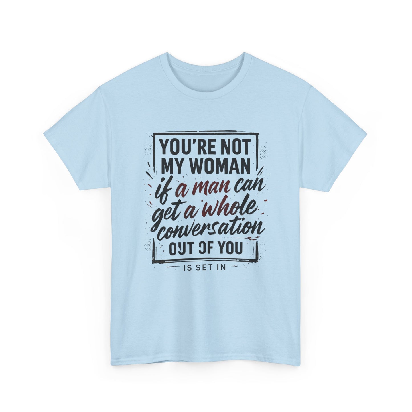 Graphic Tee — “You’re Not My Woman If a Man Can Get a Whole Conversation Out of You” Feminist Statement T-Shirt