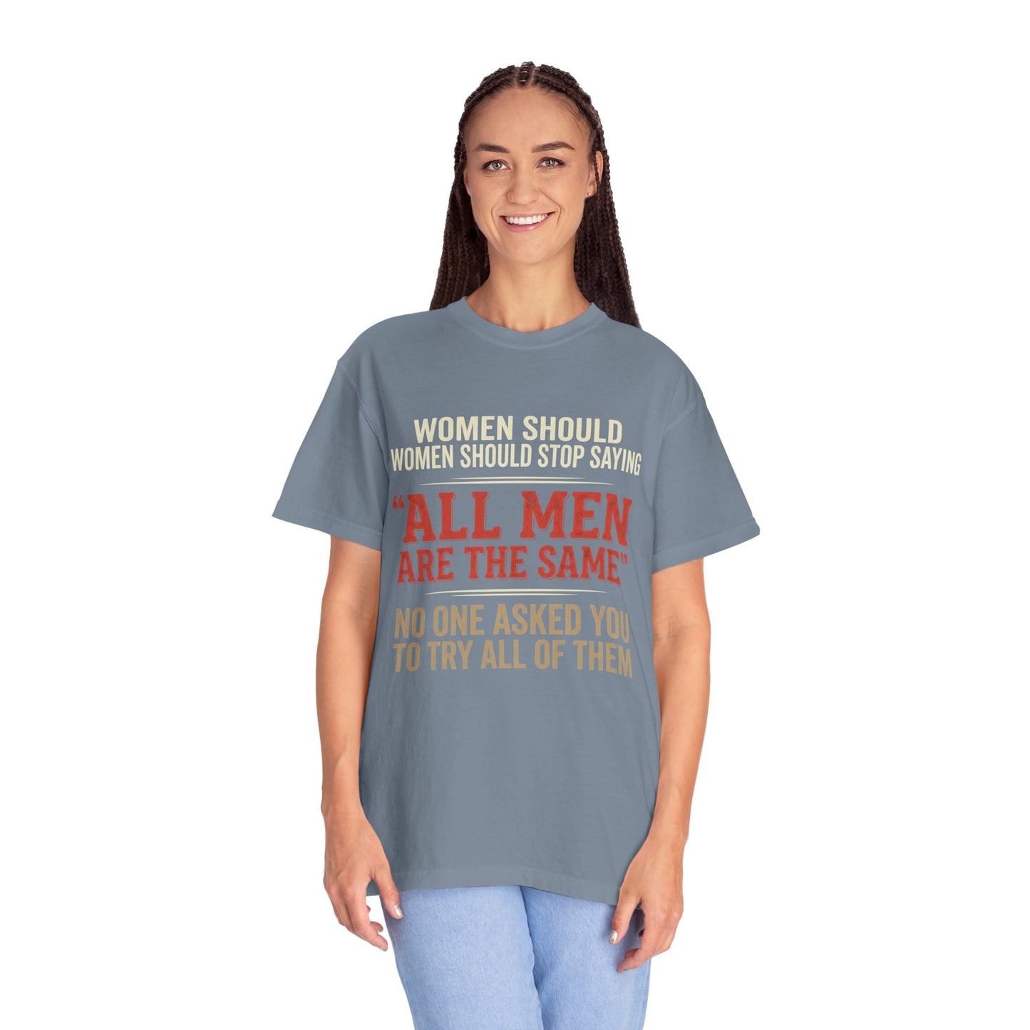 "All Men Are the Same? No One Asked You to Try All of Them" Statement Tee