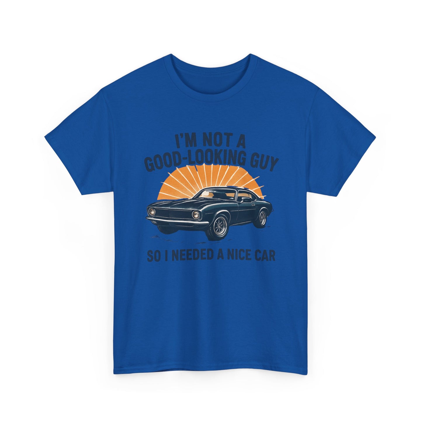 Classic Car Tee - "I'm Not a Good-Looking Guy So I Needed a Nice Car" Vintage Muscle Car T-Shirt