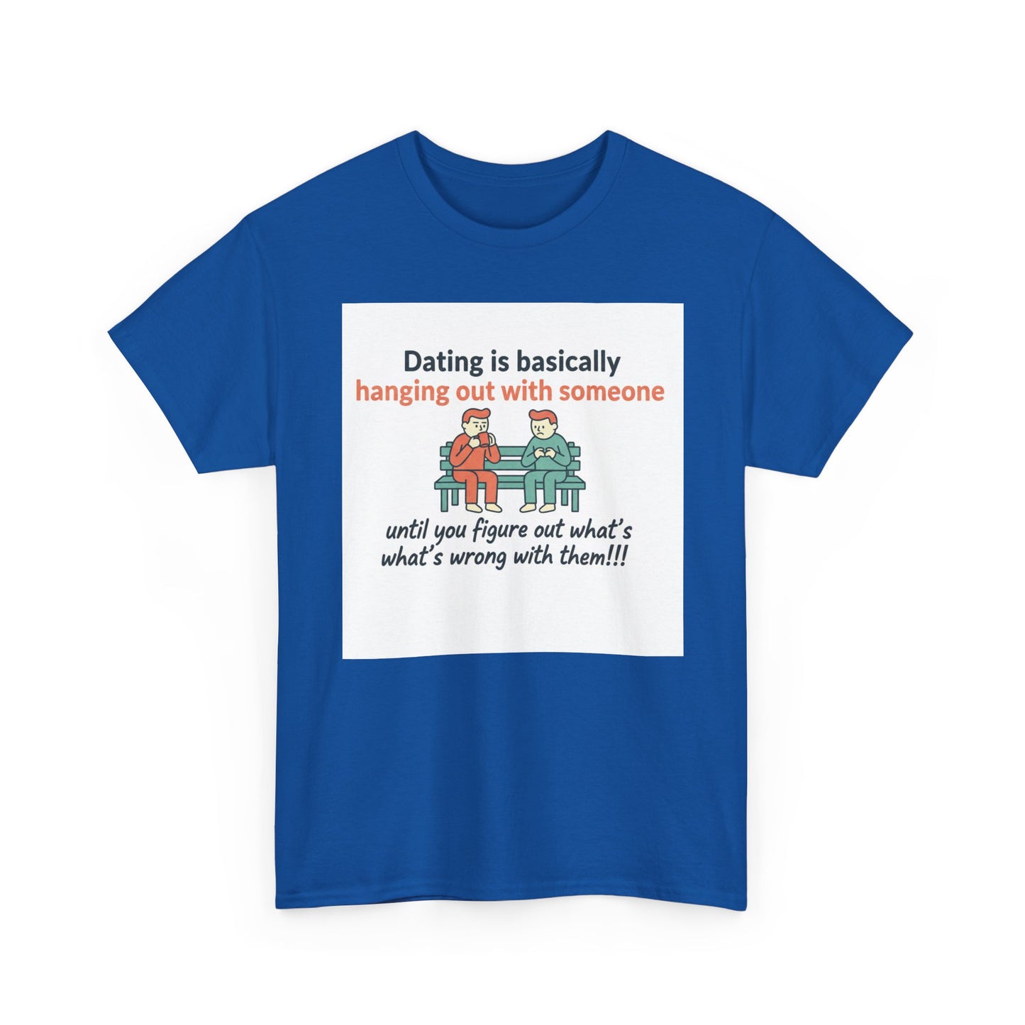 Dating Humor T‑Shirt — "Dating is basically hanging out with someone… until you figure out what's wrong with them!"