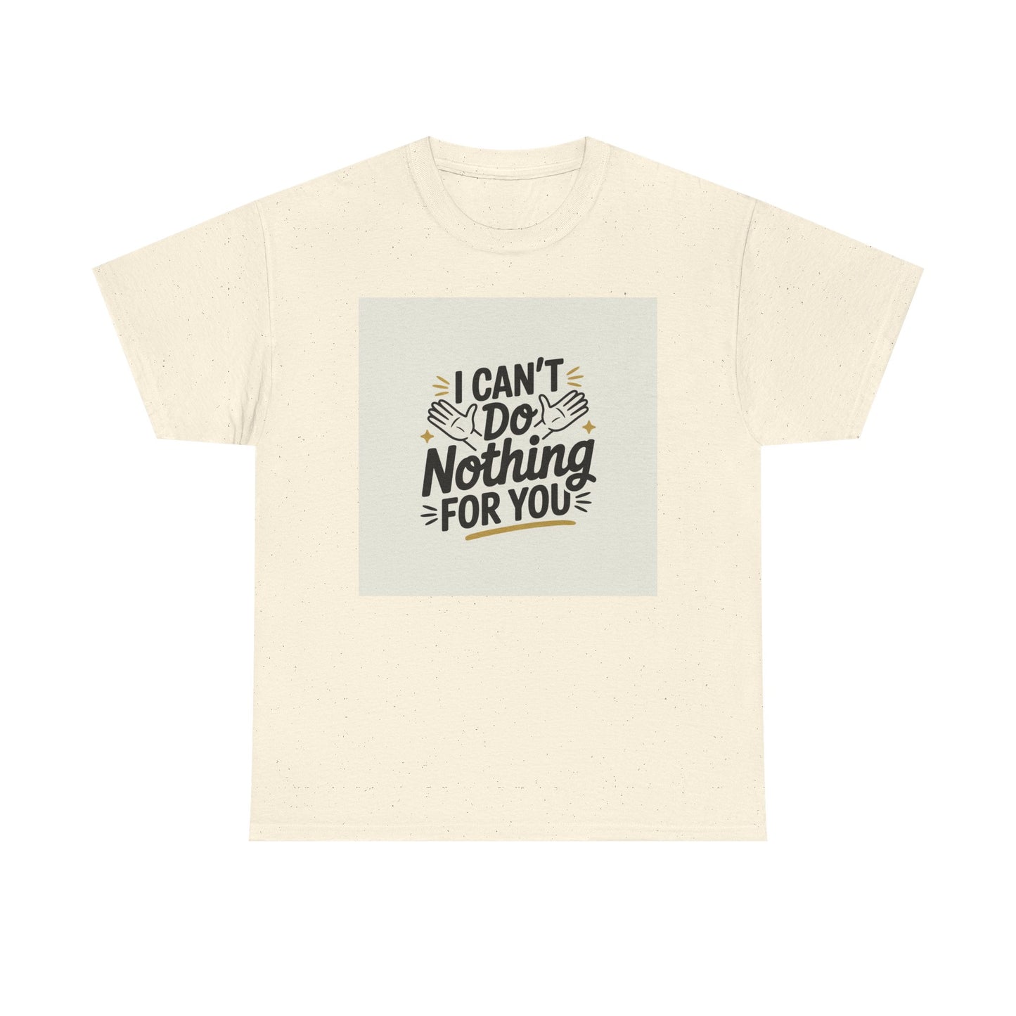 I Can't Do Nothing For You Tee — Funny Sarcastic Graphic Shirt