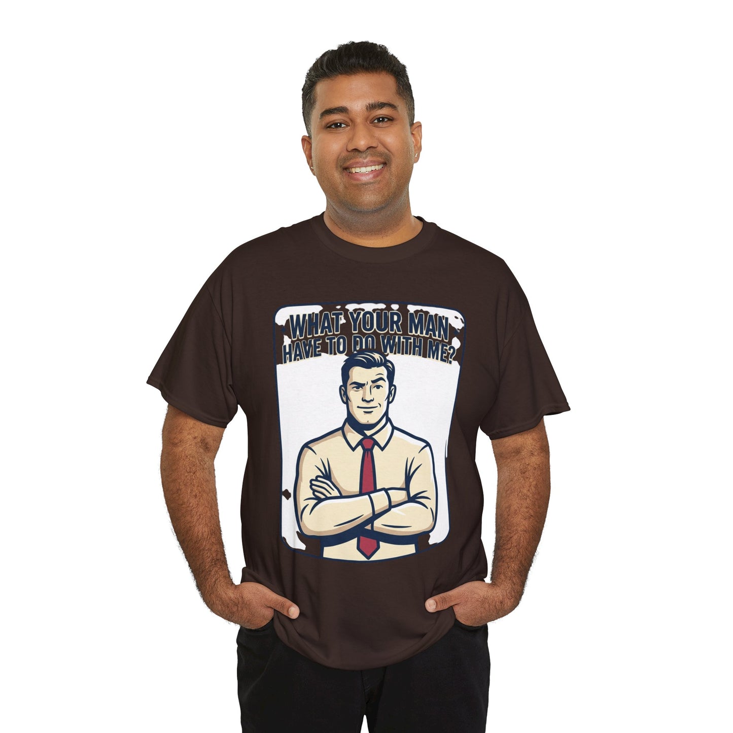 What Your Man Have To Do With Me? Tee — Funny Retro Man Graphic T-Shirt