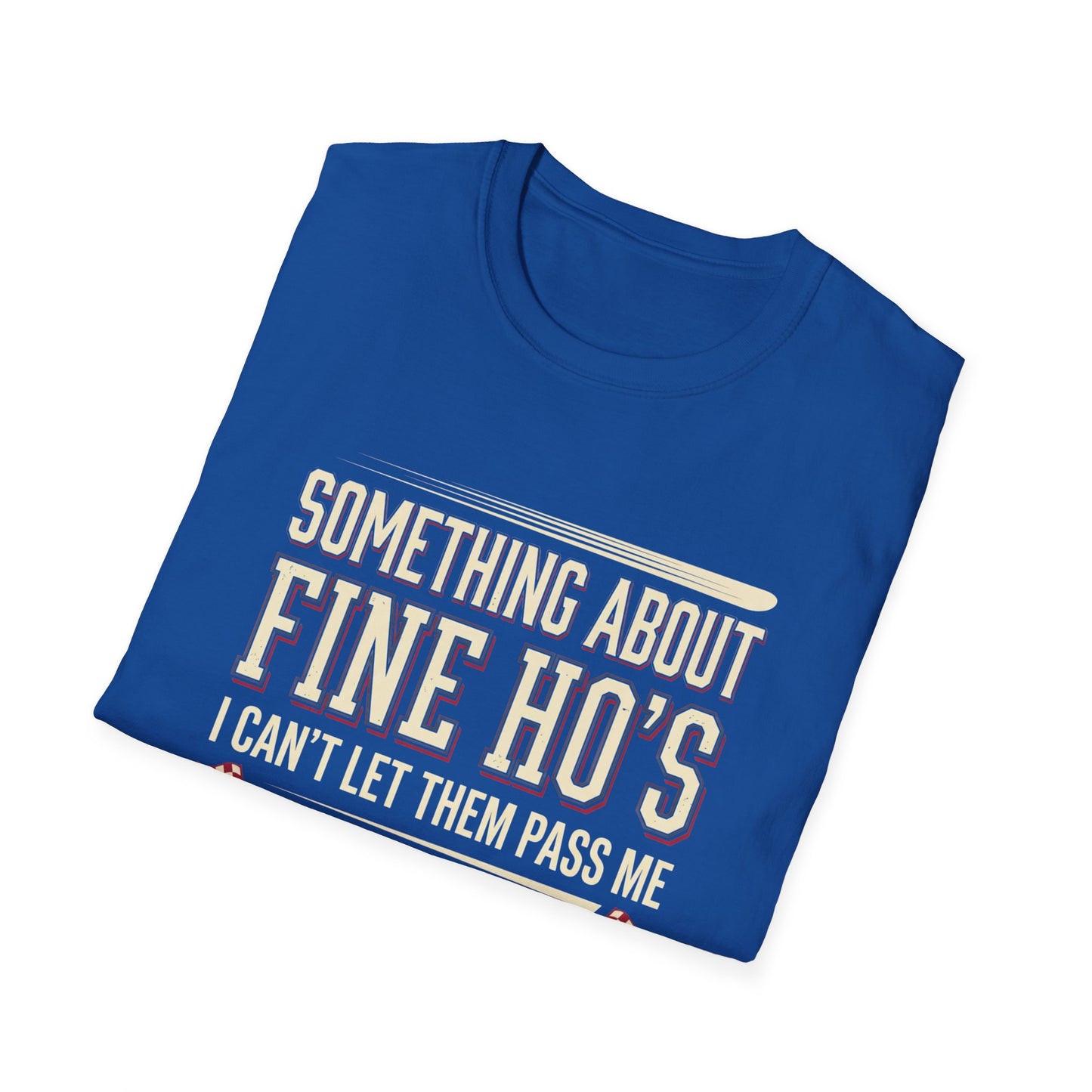 "Something About Fine Ho's I Can't Let Them Pass Me"-Funny Graphic T-Shirt