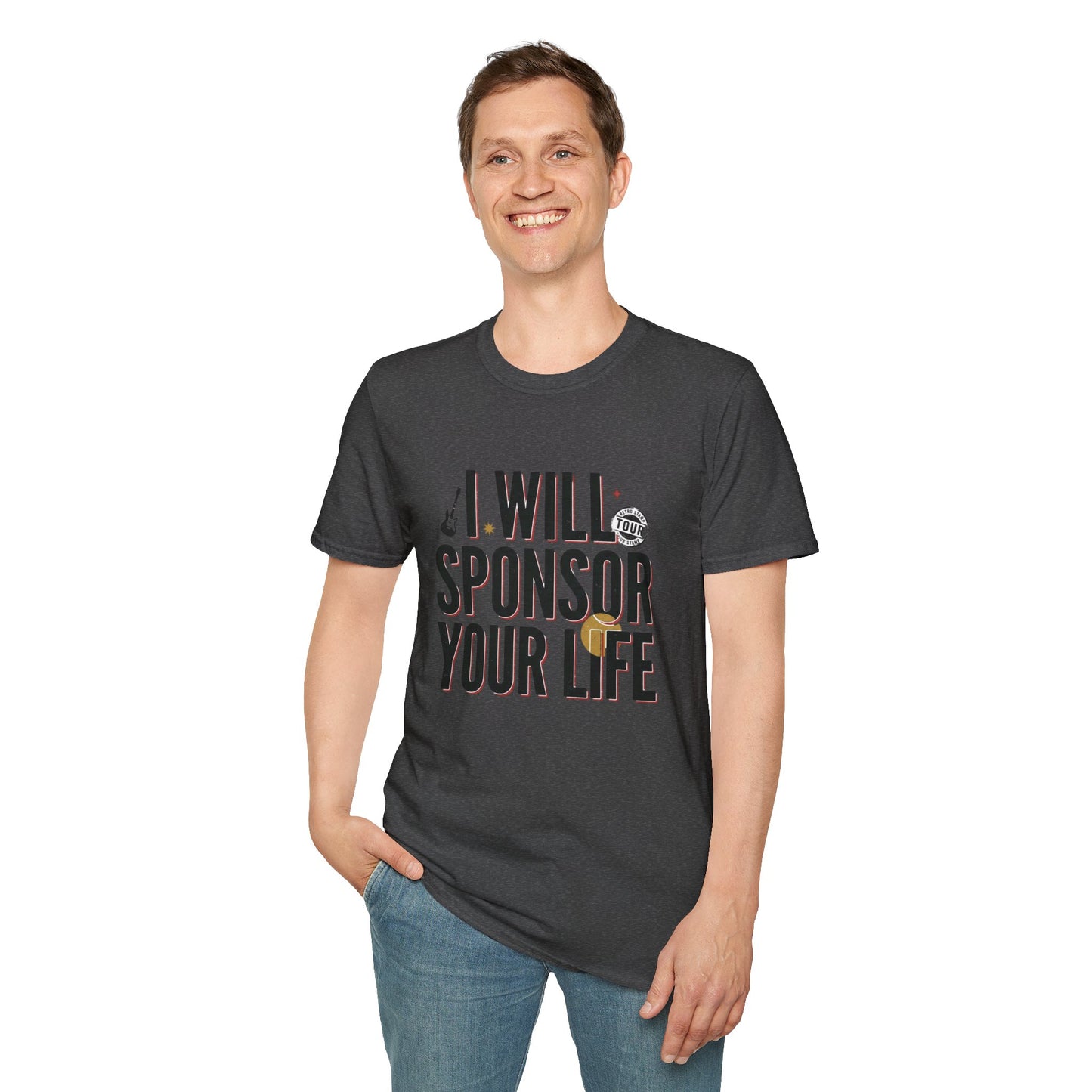 I Will Sponsor Your Life T-Shirt — Funny Supportive Tee for Friends & Concert Fans