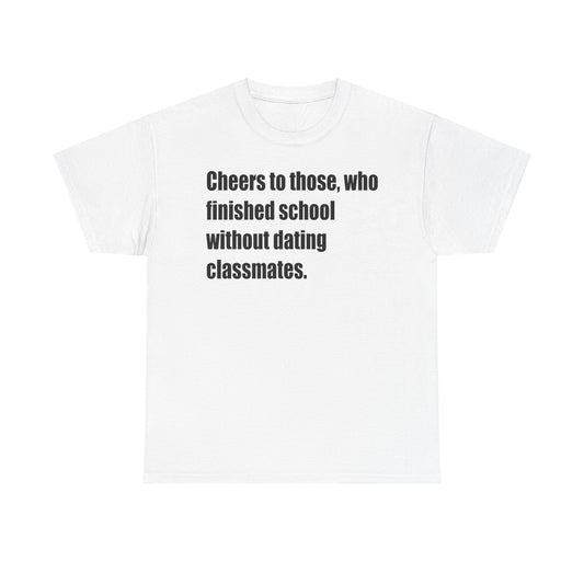 Humorous - "Cheers to Those Who Finished School Without Dating Classmates"
