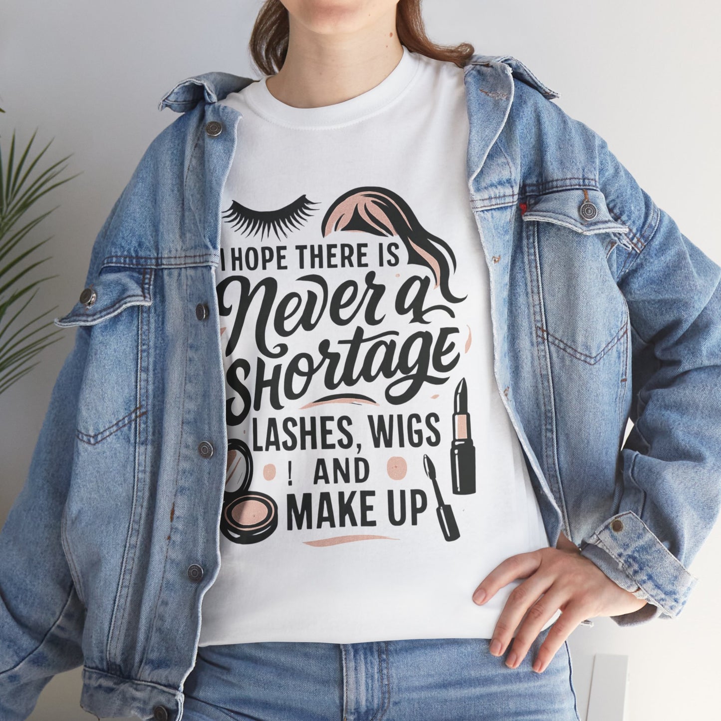 Makeup Lover T‑Shirt — "I Hope There Is Never a Shortage of Lashes, Wigs and Make Up"