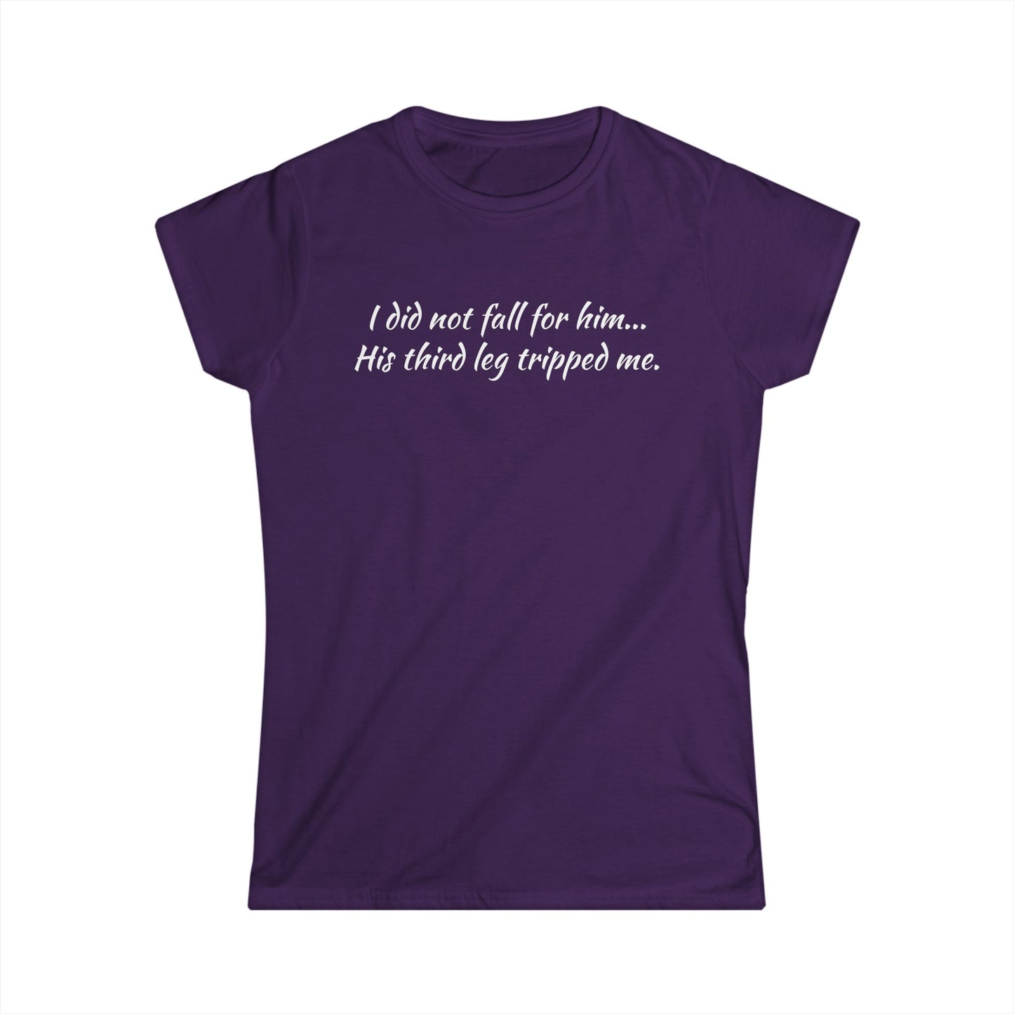 Women’s Tee — “I did not fall for him... His third leg tripped me.” Funny Sarcastic Graphic Shirt