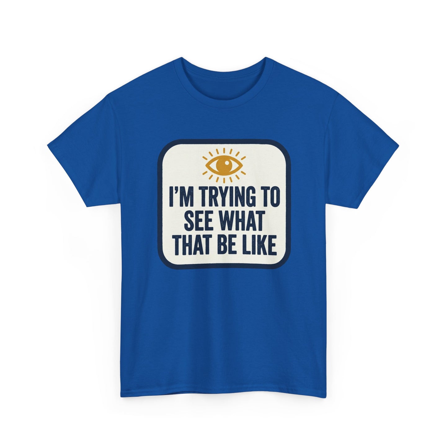 “I’m Trying to See What That Be Like” Graphic Tee — Retro Eye Quote T-Shirt