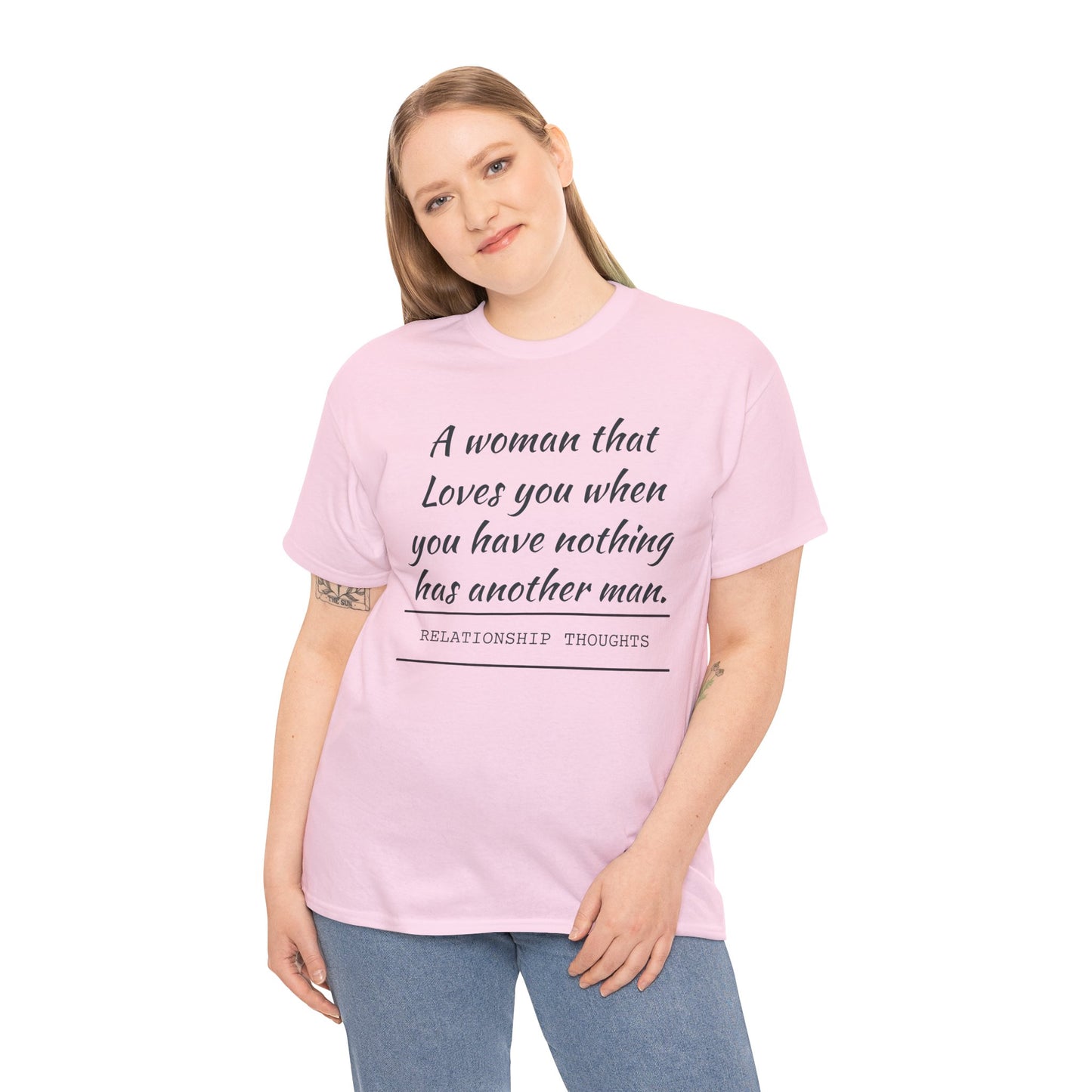 T-Shirt — “A woman that loves you when you have nothing has another man.” Relationship Thoughts Quote Tee