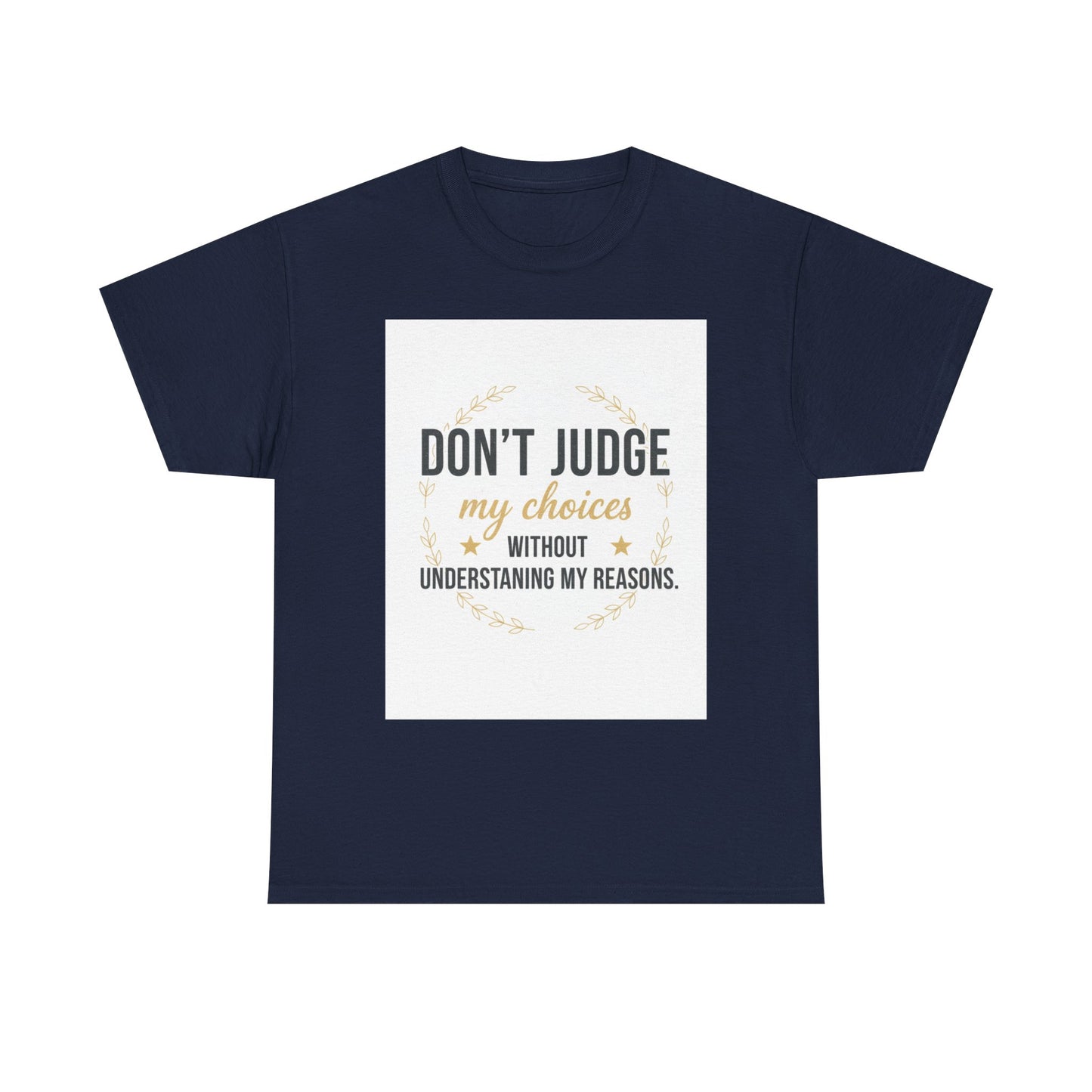 Don’t Judge My Choices T-Shirt – “Don’t Judge My Choices Without Understanding My Reasons” Graphic Tee