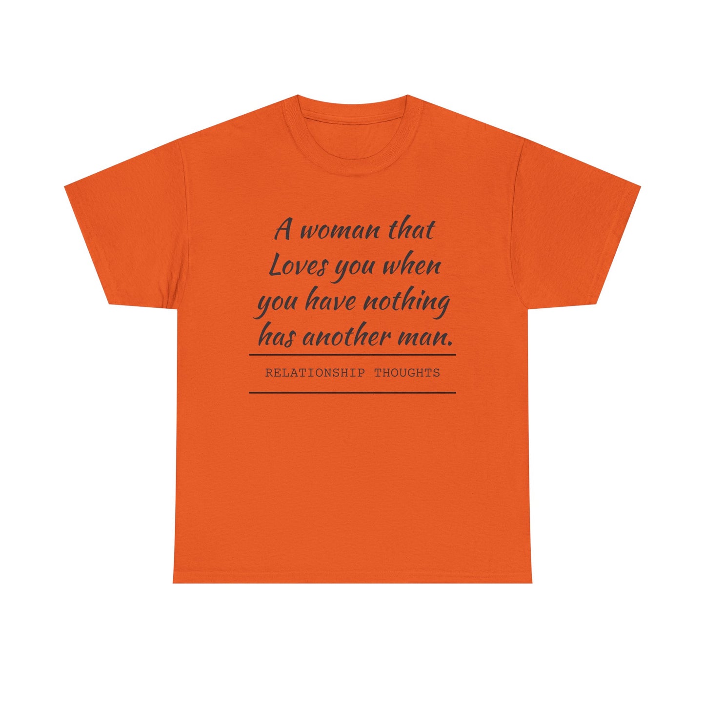 T-Shirt — “A woman that loves you when you have nothing has another man.” Relationship Thoughts Quote Tee