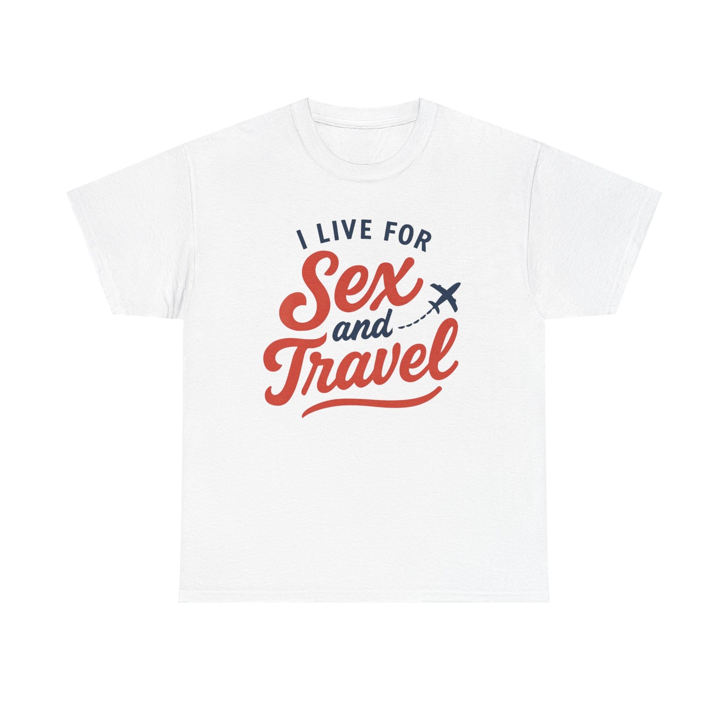 Sex and Travel T-Shirt — I Live For Sex and Travel Graphic Tee