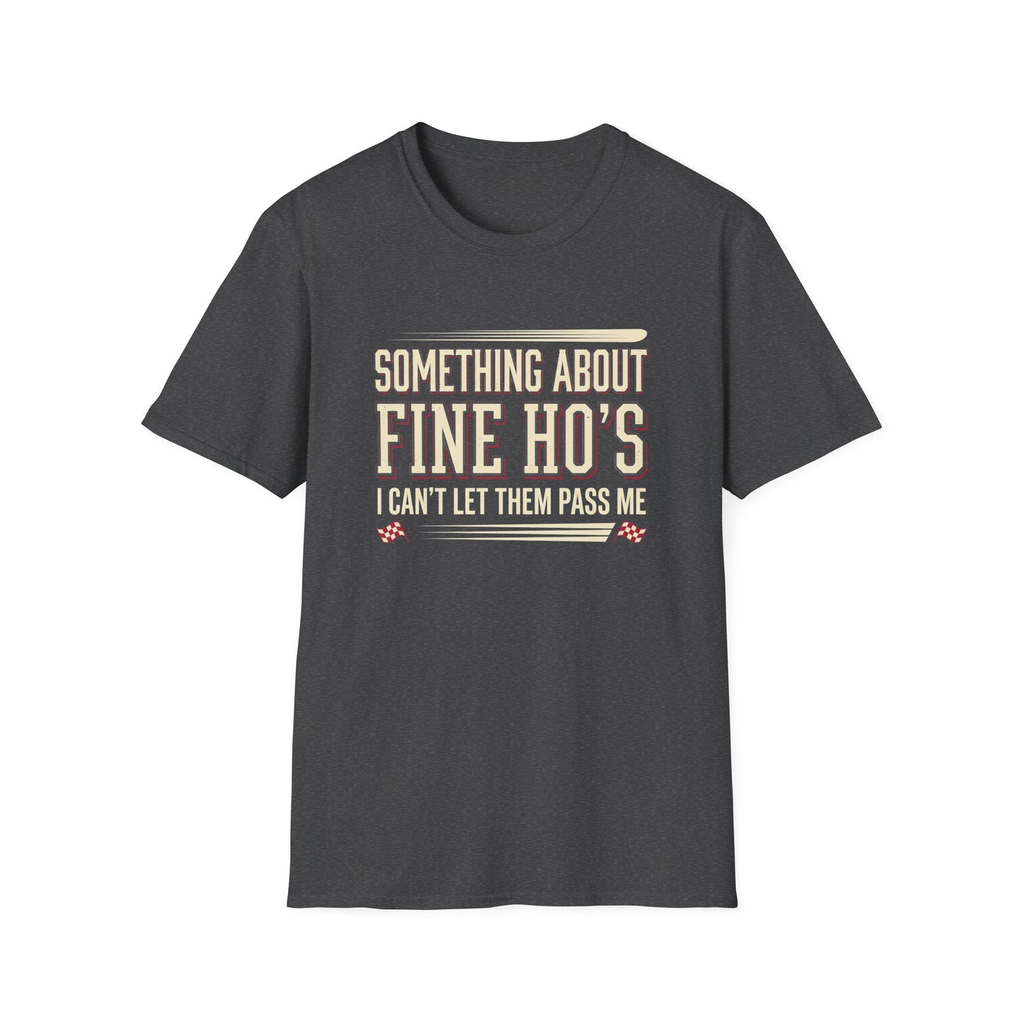 "Something About Fine Ho's I Can't Let Them Pass Me"-Funny Graphic T-Shirt