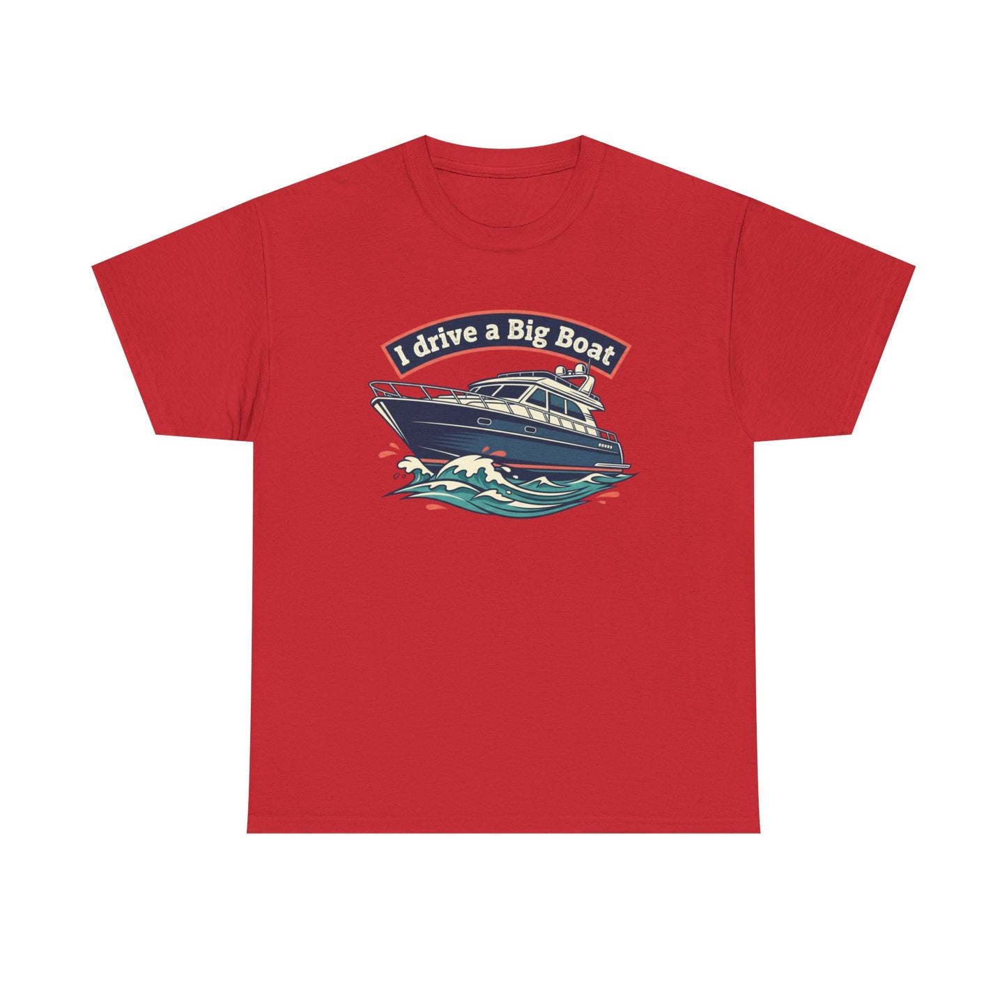 Boat T-Shirt — “I Drive a Big Boat” Graphic Tee for Boating Enthusiasts