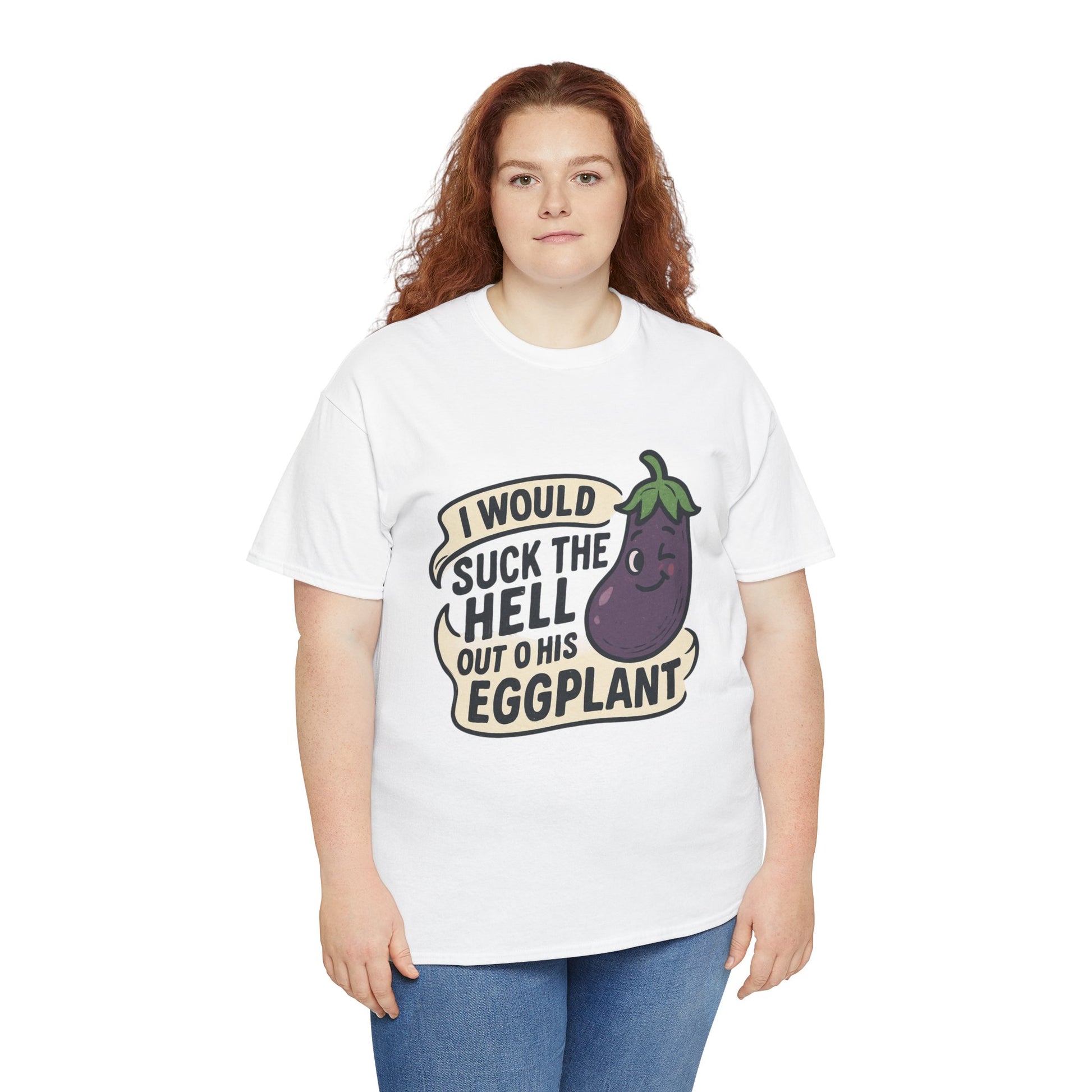 Graphic T-Shirt — "I Would Suck the Hell Out of His Eggplant" Bold Funny Novelty Tee Printify