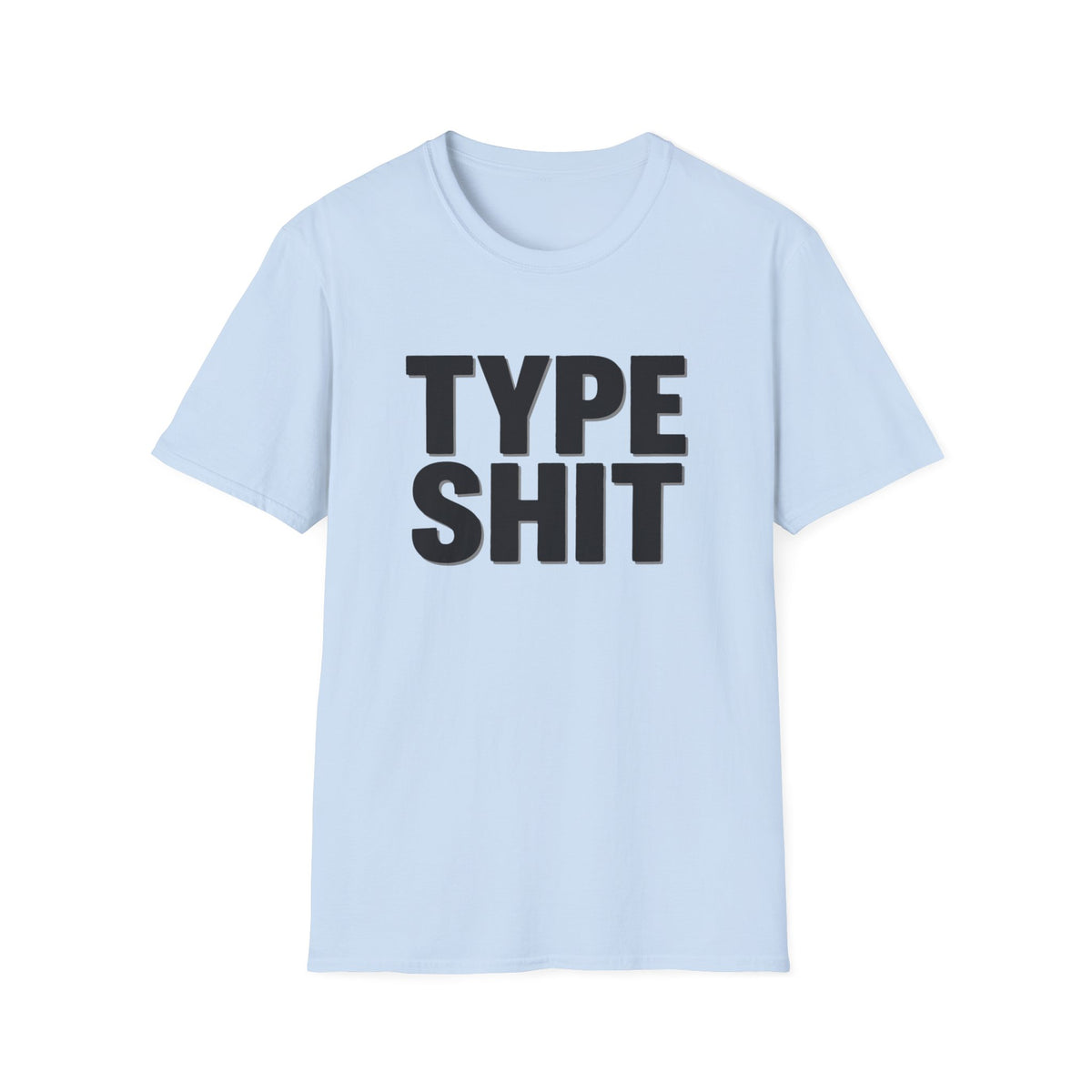 Type Shit Graphic T‑Shirt — Funny Bold Text Tee for Typographers & Designers