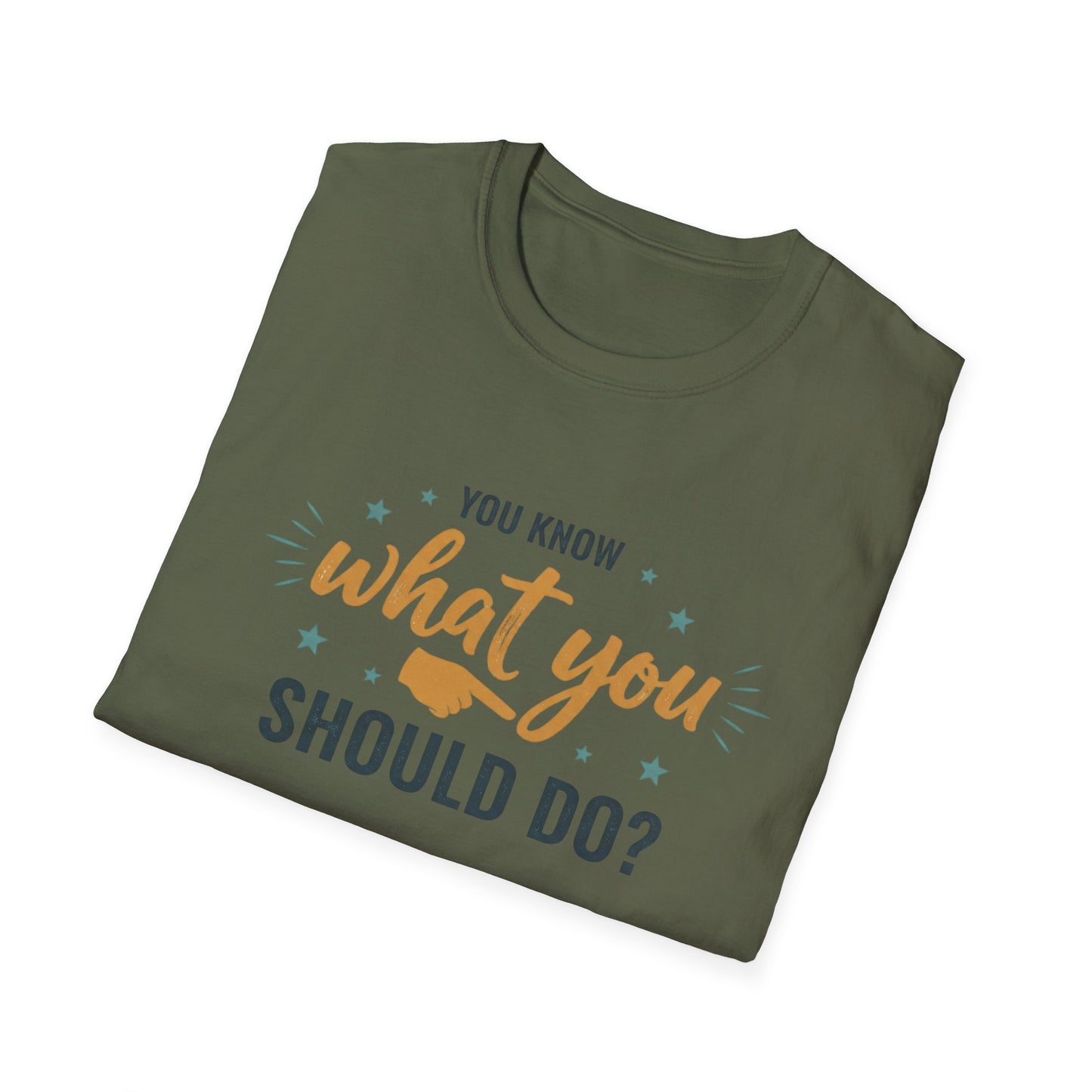 Motivational Tee — "You Know What You Should Do?" Graphic T-Shirt Printify